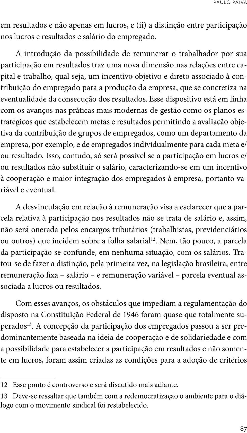 associado à contribuição do empregado para a produção da empresa, que se concretiza na eventualidade da consecução dos resultados.