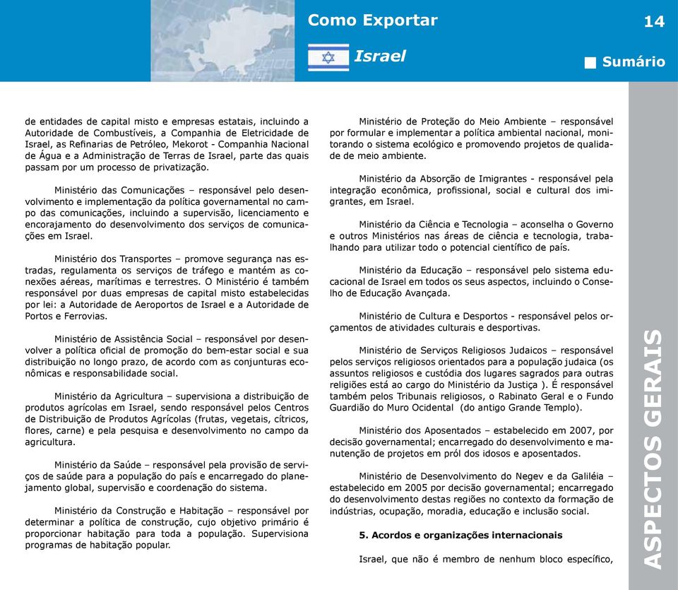 Ministério das Comunicações responsável pelo desenvolvimento e implementação da política governamental no campo das comunicações, incluindo a supervisão, licenciamento e encorajamento do