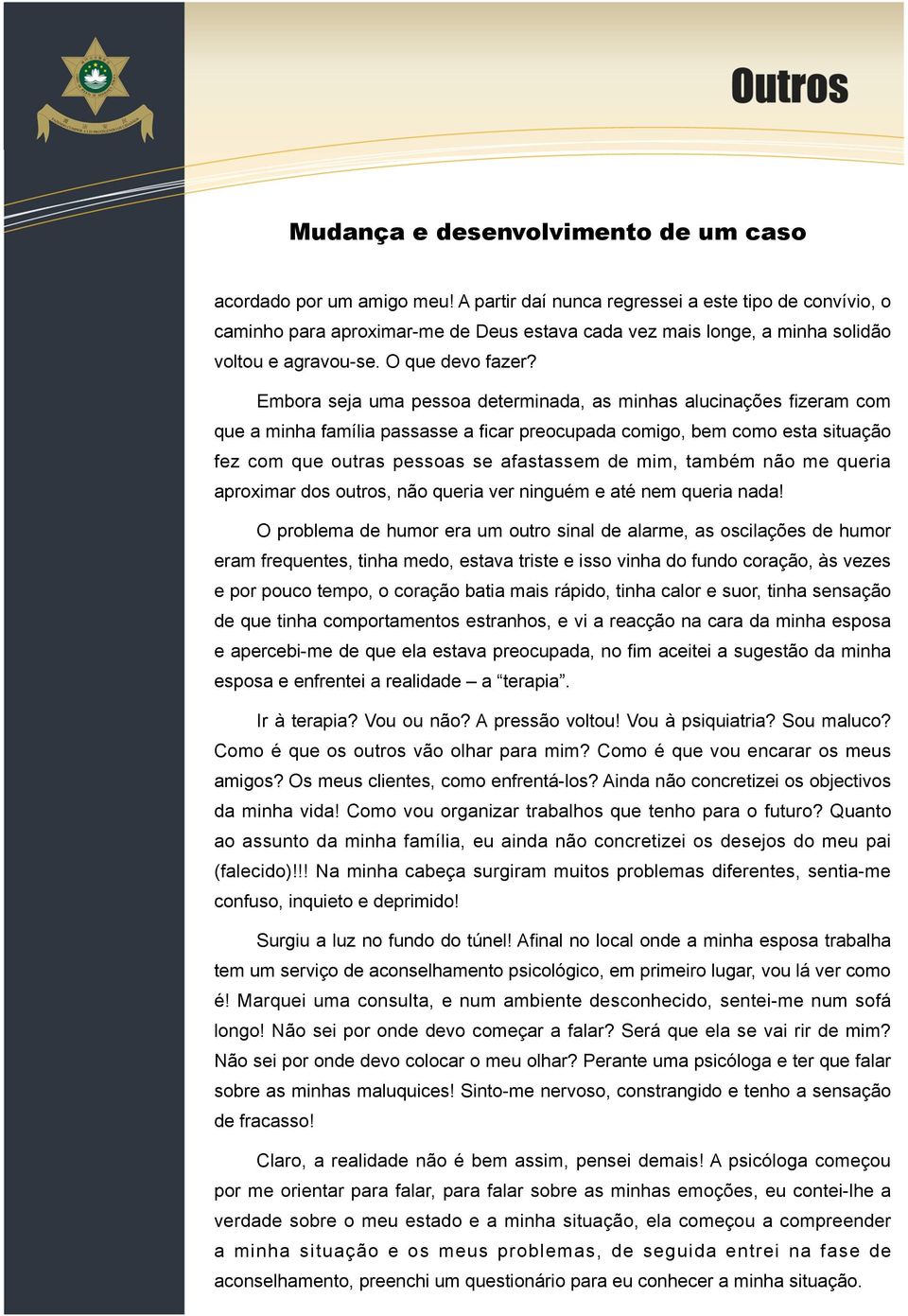 também não me queria aproximar dos outros, não queria ver ninguém e até nem queria nada!