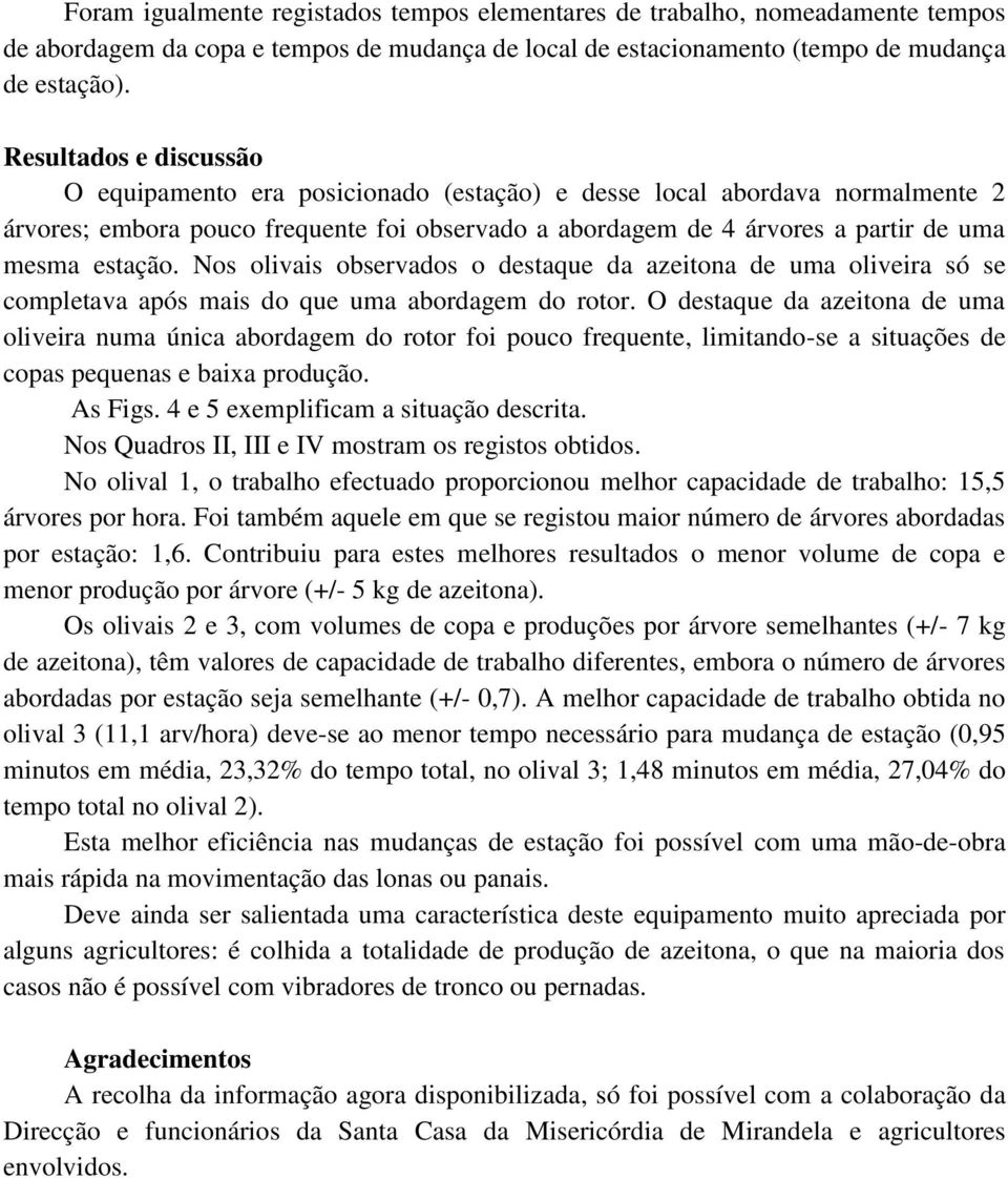 estação. Nos olivais observados o destaque da azeitona de uma oliveira só se completava após mais do que uma abordagem do rotor.