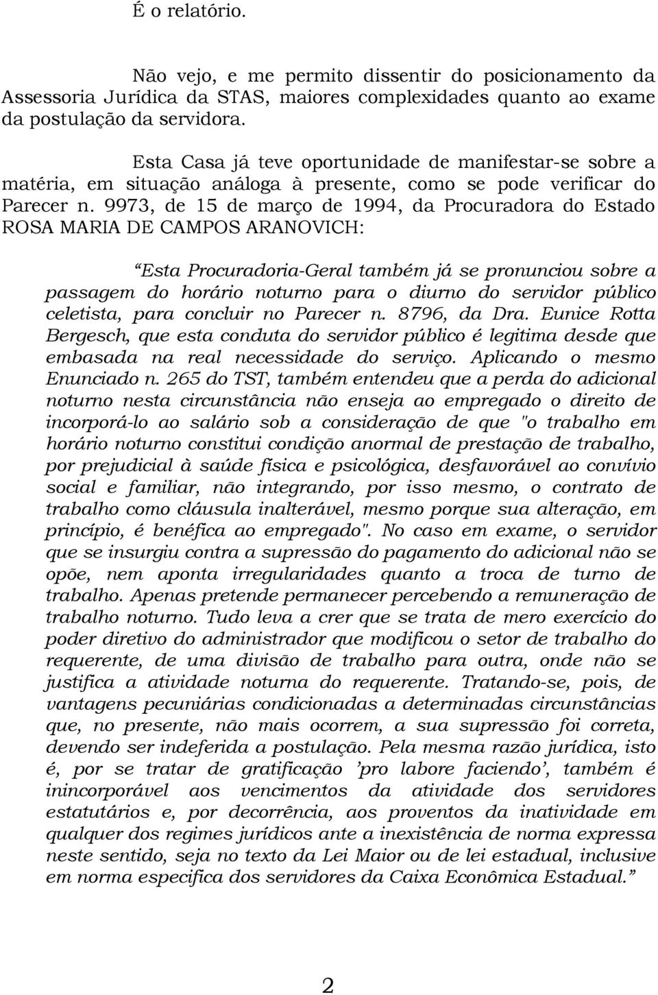 9973, de 15 de março de 1994, da Procuradora do Estado ROSA MARIA DE CAMPOS ARANOVICH: Esta Procuradoria-Geral também já se pronunciou sobre a passagem do horário noturno para o diurno do servidor