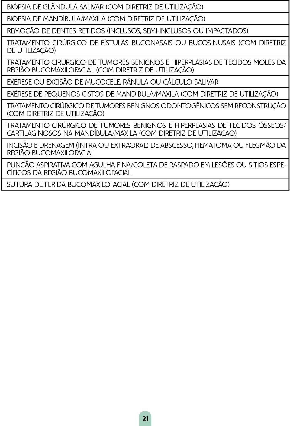 MANDÍBULA/MAXILA TRATAMENTO CIRÚRGICO DE TUMORES BENIGNOS ODONTOGÊNICOS SEM RECONSTRUÇÃO TRATAMENTO CIRÚRGICO DE TUMORES BENIGNOS E HIPERPLASIAS DE TECIDOS ÓSSEOS/ CARTILAGINOSOS NA MANDÍBULA/MAXILA