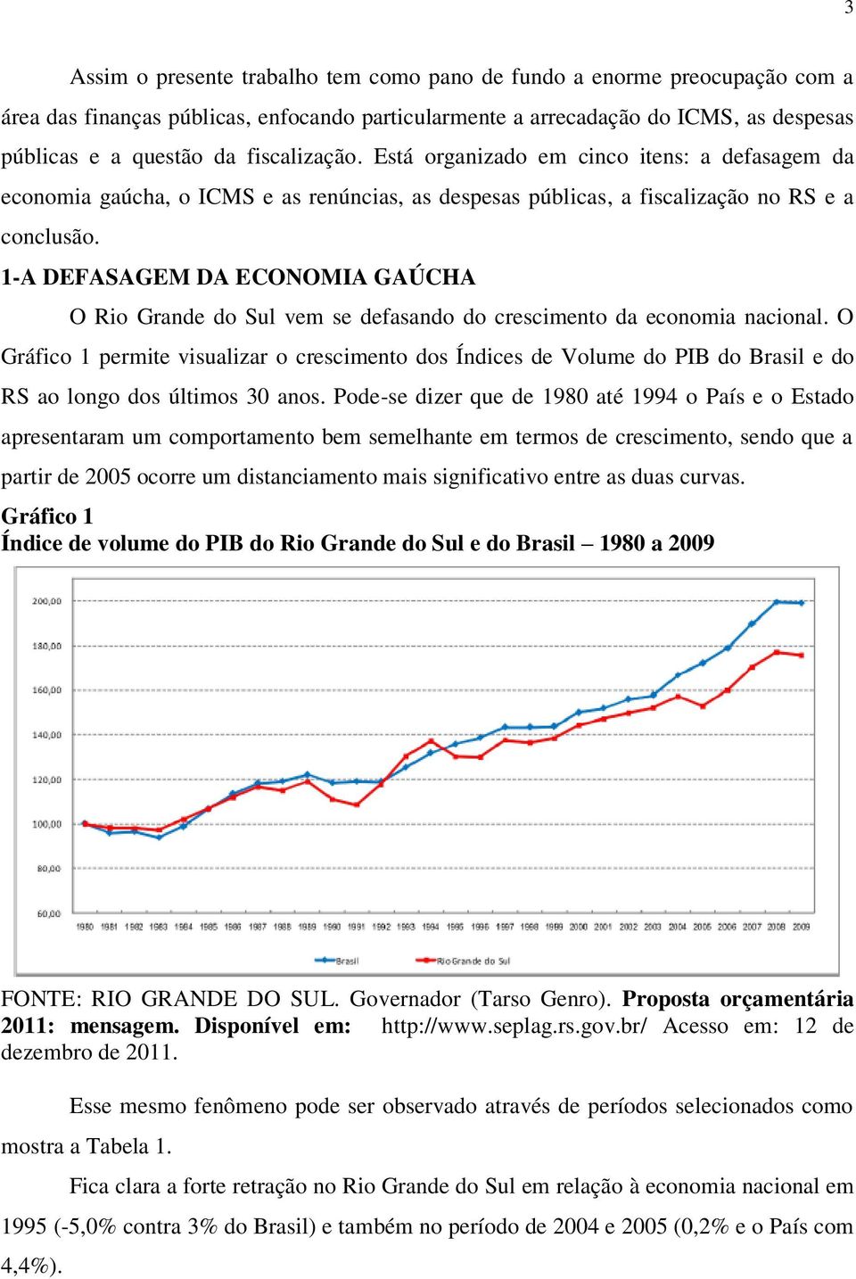 1-A DEFASAGEM DA ECONOMIA GAÚCHA O Rio Grande do Sul vem se defasando do crescimento da economia nacional.