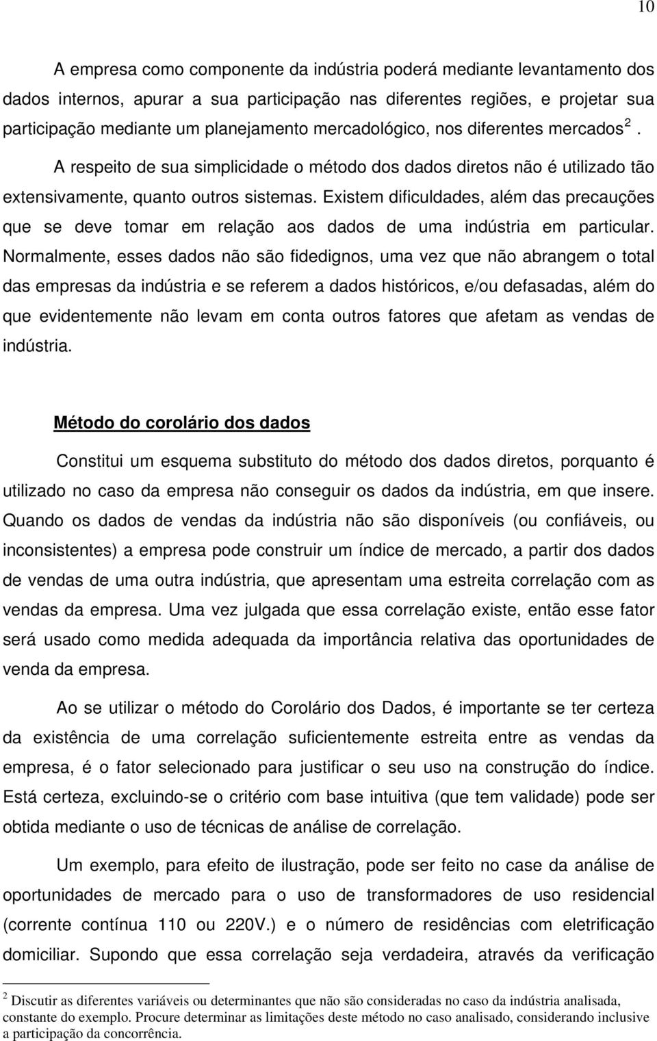 Existem dificuldades, além das precauções que se deve tomar em relação aos dados de uma indústria em particular.