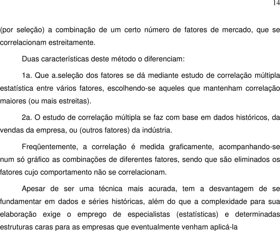 O estudo de correlação múltipla se faz com base em dados históricos, da vendas da empresa, ou (outros fatores) da indústria.