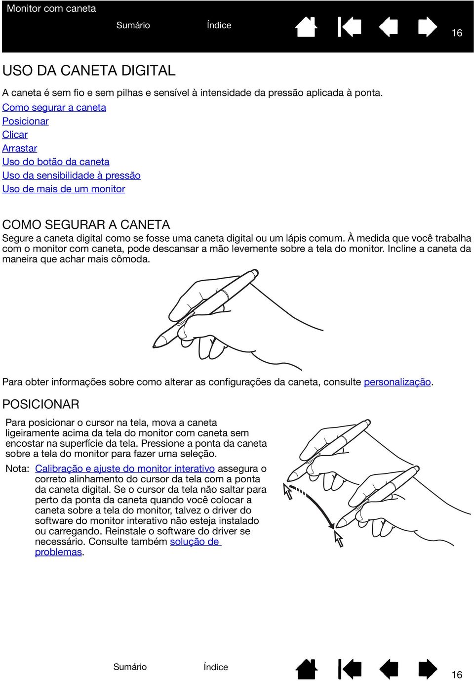 digital ou um lápis comum. À medida que você trabalha com o monitor com caneta, pode descansar a mão levemente sobre a tela do monitor. Incline a caneta da maneira que achar mais cômoda.