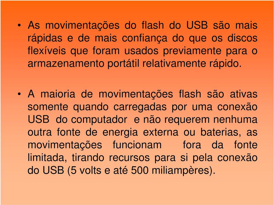 A maioria de movimentações flash são ativas somente quando carregadas por uma conexão USB do computador e não requerem