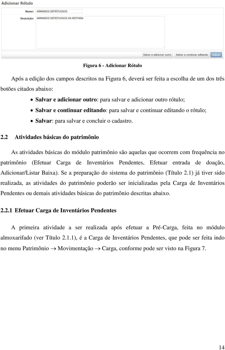 2 Atividades básicas do patrimônio As atividades básicas do módulo patrimônio são aquelas que ocorrem com frequência no patrimônio (Efetuar Carga de Inventários Pendentes, Efetuar entrada de doação,