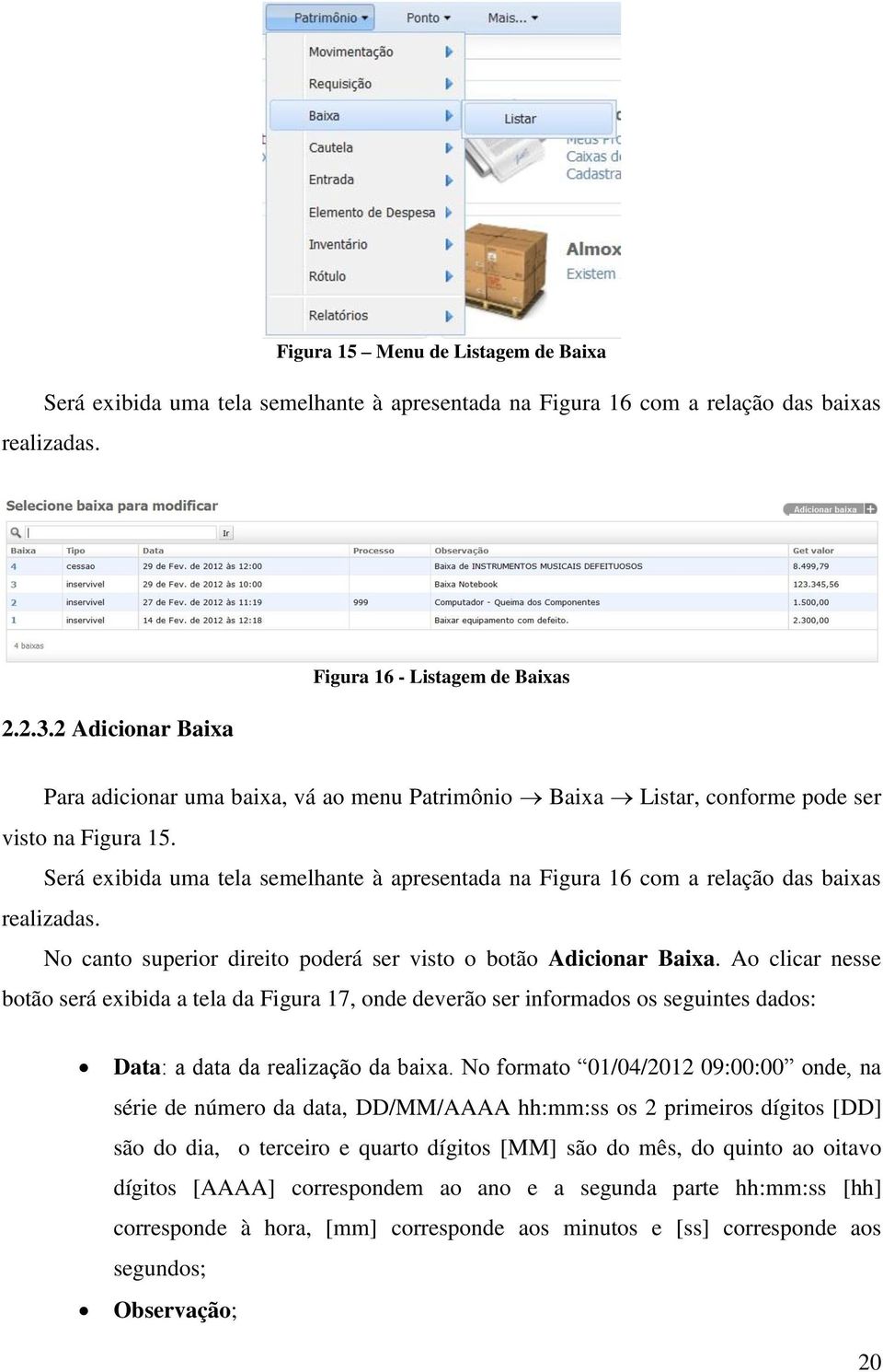 Será exibida uma tela semelhante à apresentada na Figura 16 com a relação das baixas realizadas. No canto superior direito poderá ser visto o botão Adicionar Baixa.