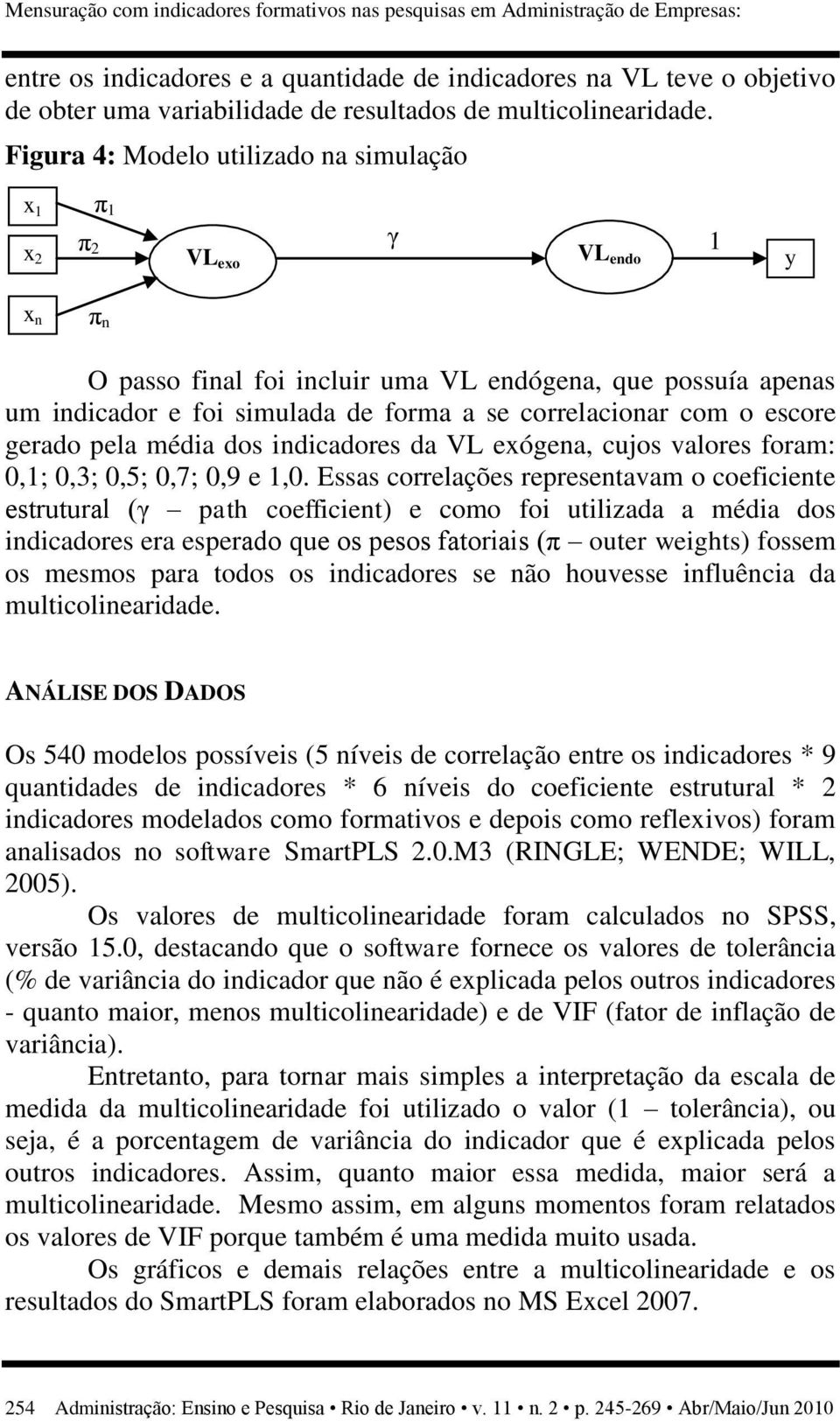 Figura 4: Modelo utilizado na simulação x 1 x 2 π 2 π 1 γ VL exo VL 1 endo y x n π n O passo final foi incluir uma VL endógena, que possuía apenas um indicador e foi simulada de forma a se