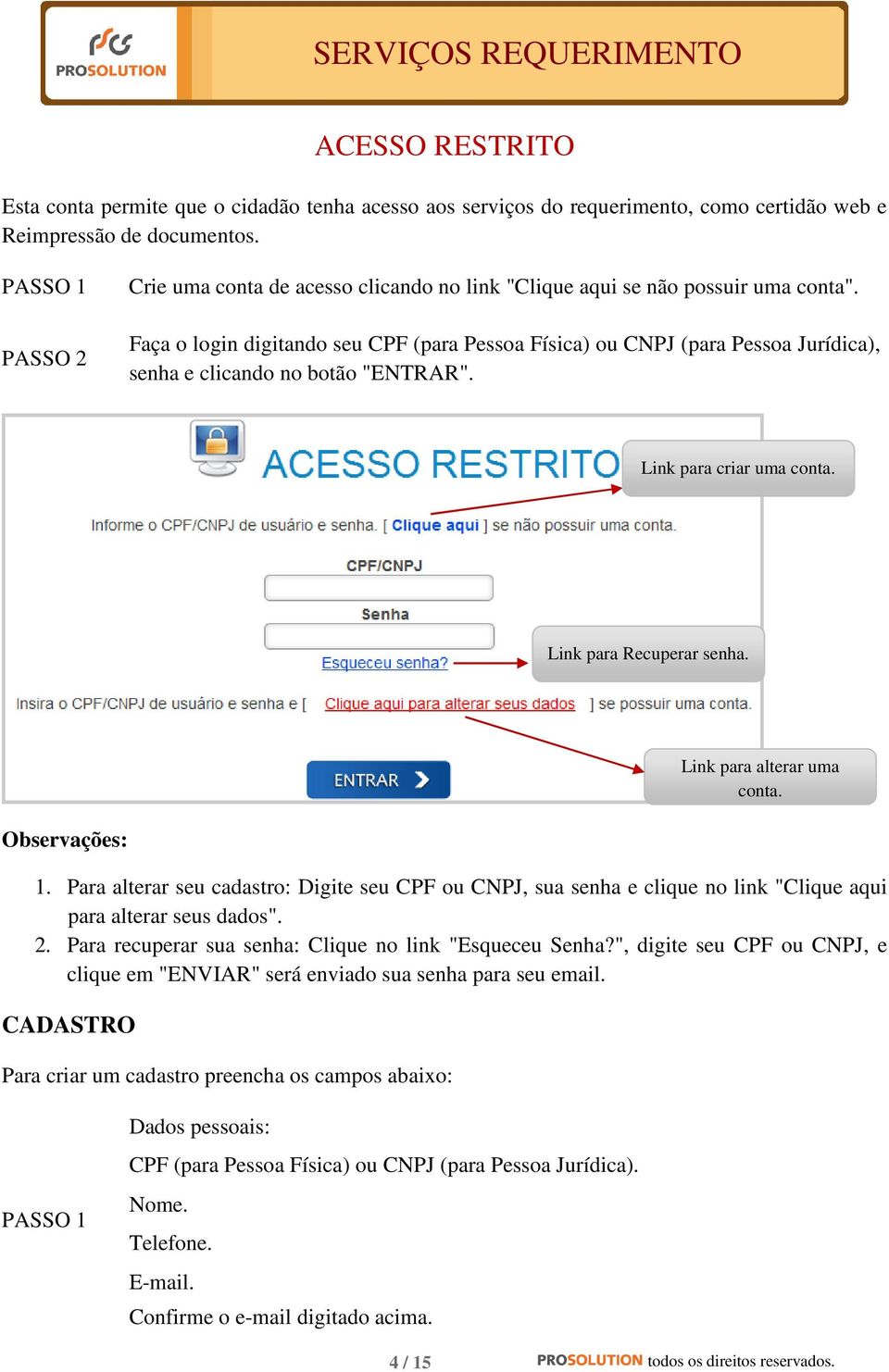 Faça o login digitando seu CPF (para Pessoa Física) ou CNPJ (para Pessoa Jurídica), senha e clicando no botão "ENTRAR". Link para criar uma conta. Link para Recuperar senha.