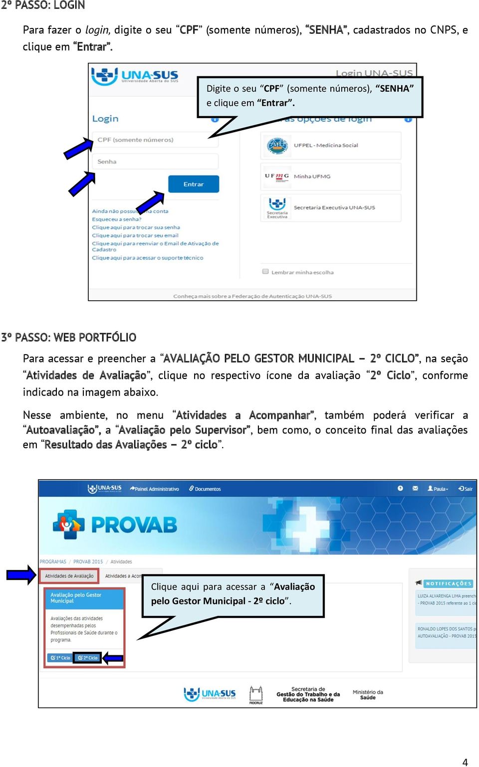 3º PASSO: WEB PORTFÓLIO Para acessar e preencher a AVALIAÇÃO PELO GESTOR MUNICIPAL 2º CICLO, na seção Atividades de Avaliação, clique no respectivo ícone da avaliação