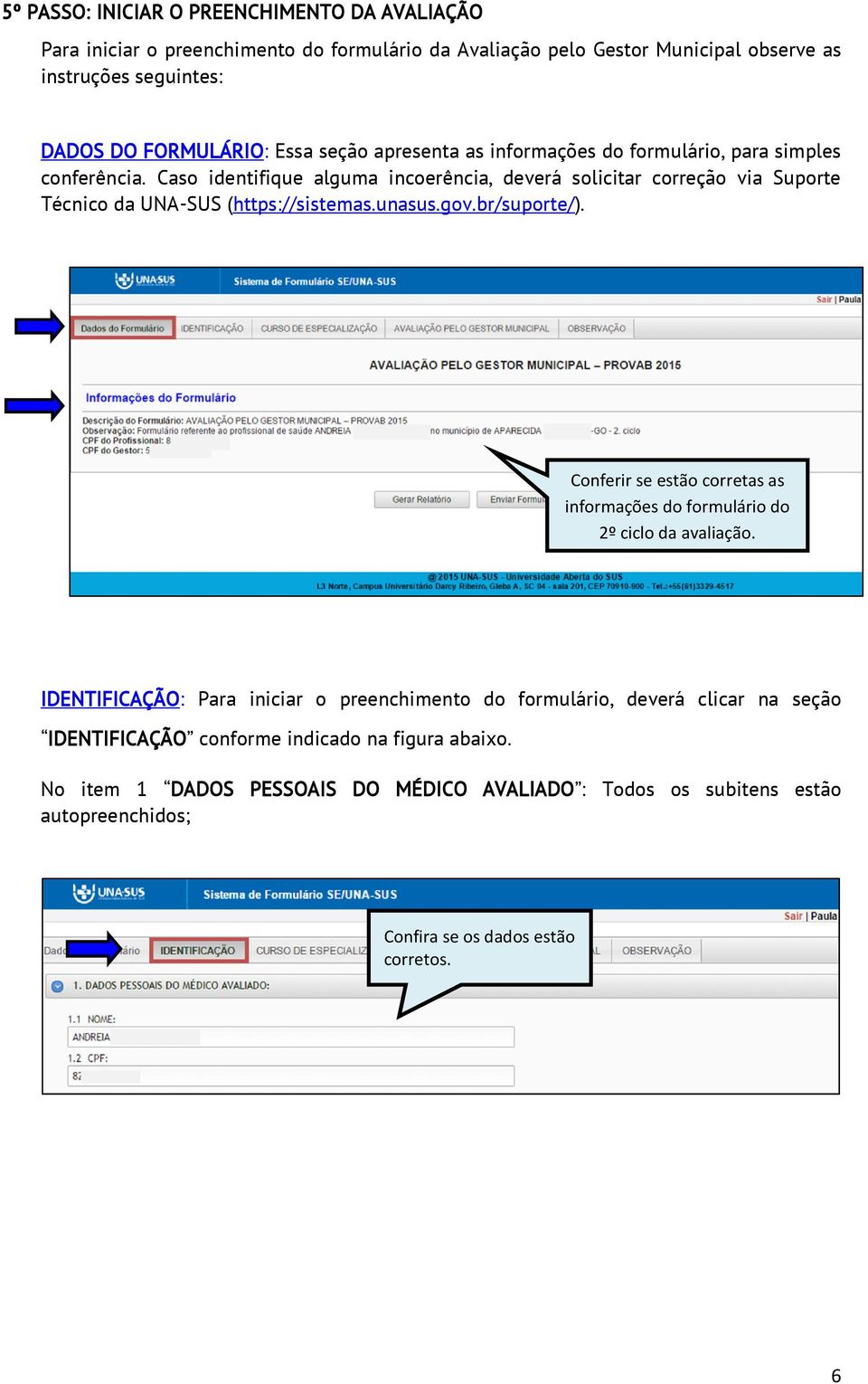 Caso identifique alguma incoerência, deverá solicitar correção via Suporte Técnico da UNA-SUS (https://sistemas.unasus.gov.br/suporte/).