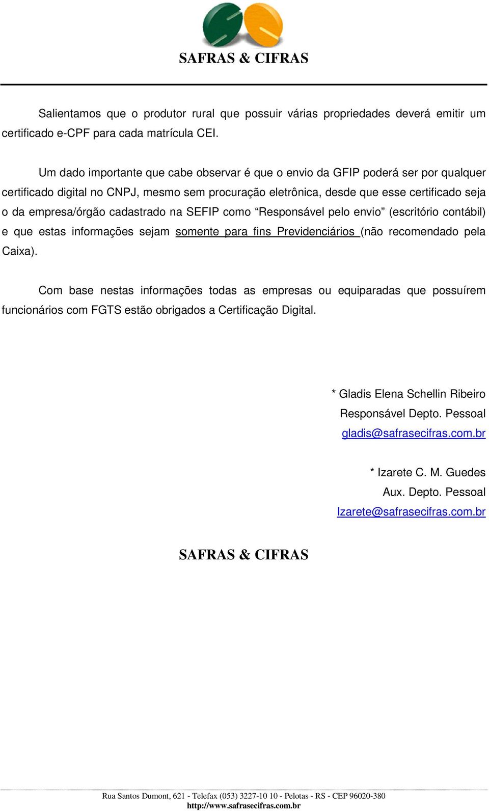 cadastrado na SEFIP como Responsável pelo envio (escritório contábil) e que estas informações sejam somente para fins Previdenciários (não recomendado pela Caixa).