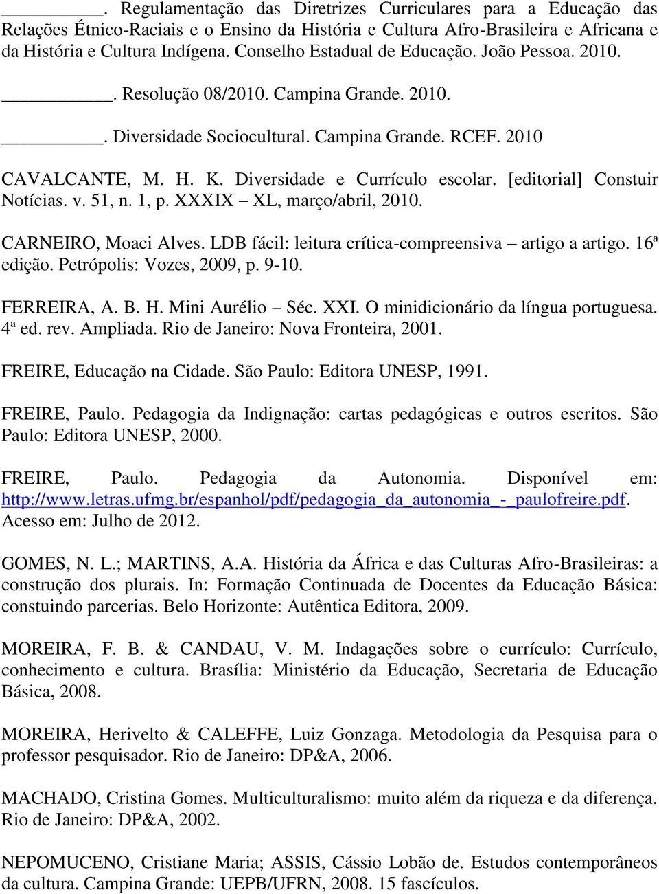 [editorial] Constuir Notícias. v. 51, n. 1, p. XXXIX XL, março/abril, 2010. CARNEIRO, Moaci Alves. LDB fácil: leitura crítica-compreensiva artigo a artigo. 16ª edição. Petrópolis: Vozes, 2009, p.