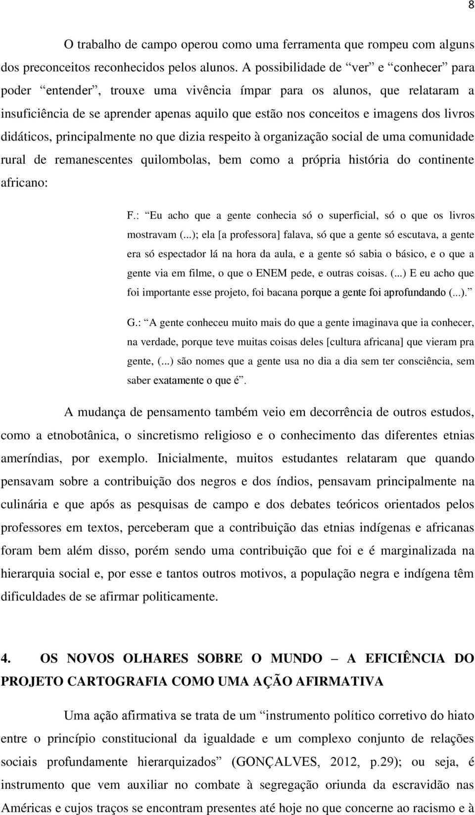 livros didáticos, principalmente no que dizia respeito à organização social de uma comunidade rural de remanescentes quilombolas, bem como a própria história do continente africano: F.