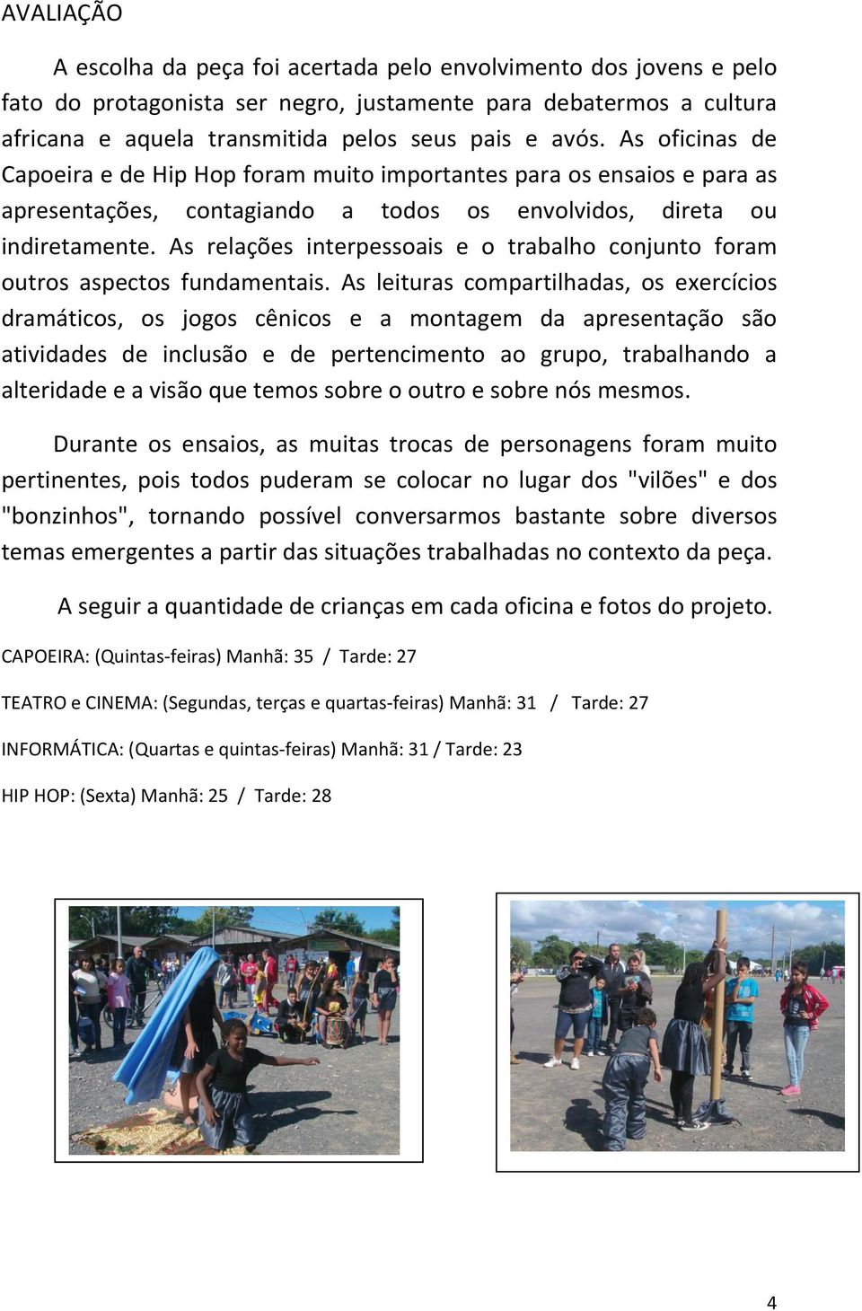 As relações interpessoais e o trabalho conjunto foram outros aspectos fundamentais.