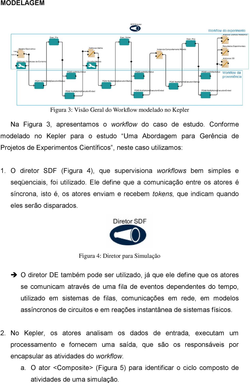 O diretor SDF (Figura 4), que supervisiona workflows bem simples e seqüenciais, foi utilizado.