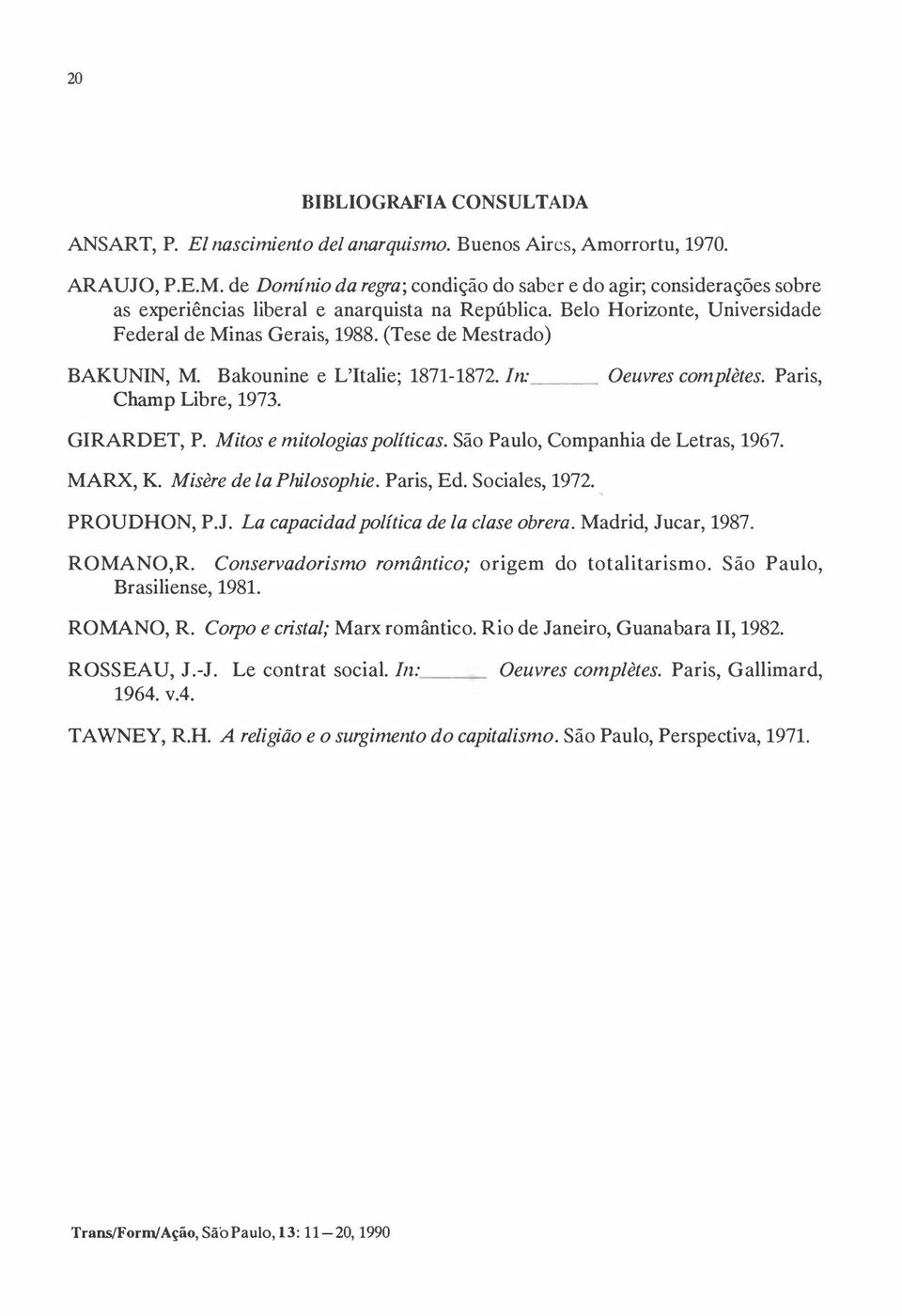 (Tese de Mestrado) BAKUNIN, M. Bakounine e L'Italie; 1871-1872. 1n: Champ Libre, 1973. Oeuvres completes. Paris, GlRARDET, P. Mitos e mitologias políticas. São Paulo, Companhia de Letras, 1967.