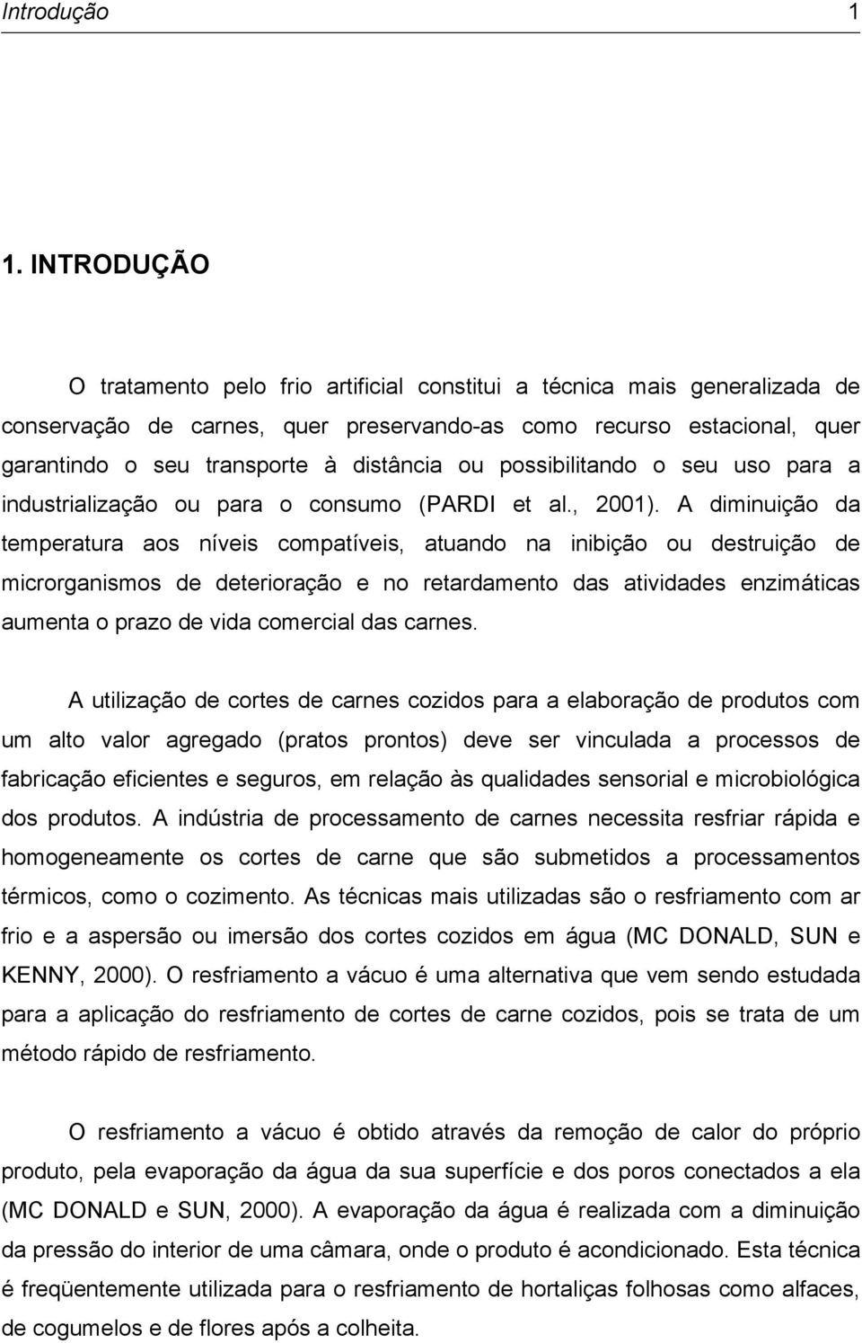 ou possibilitando o seu uso para a industrialização ou para o consumo (PARDI et al., 2001).