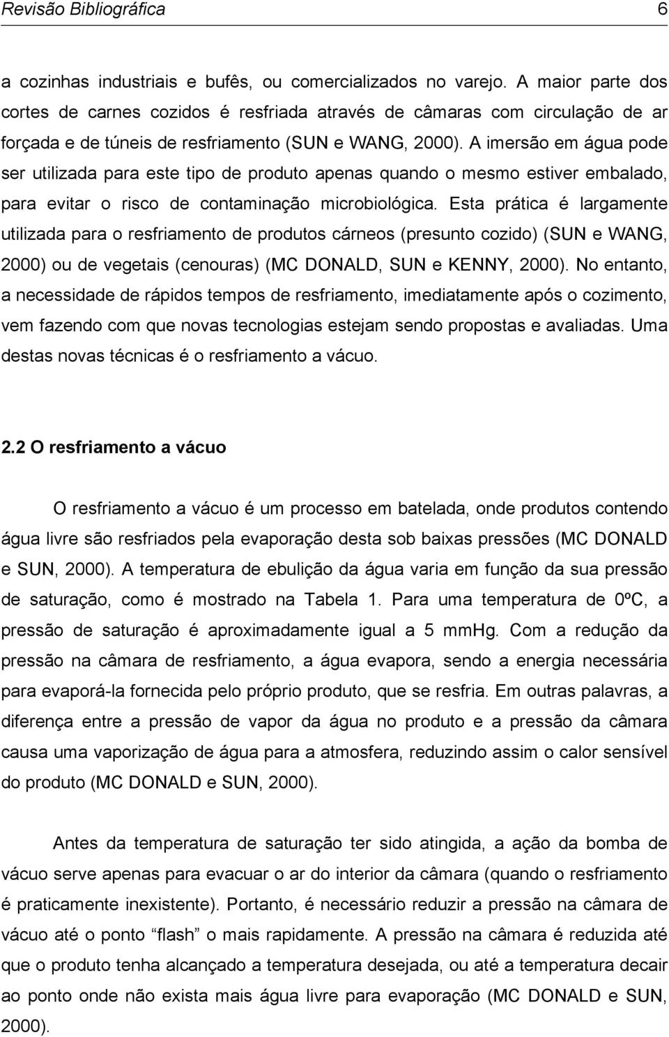 A imersão em água pode ser utilizada para este tipo de produto apenas quando o mesmo estiver embalado, para evitar o risco de contaminação microbiológica.