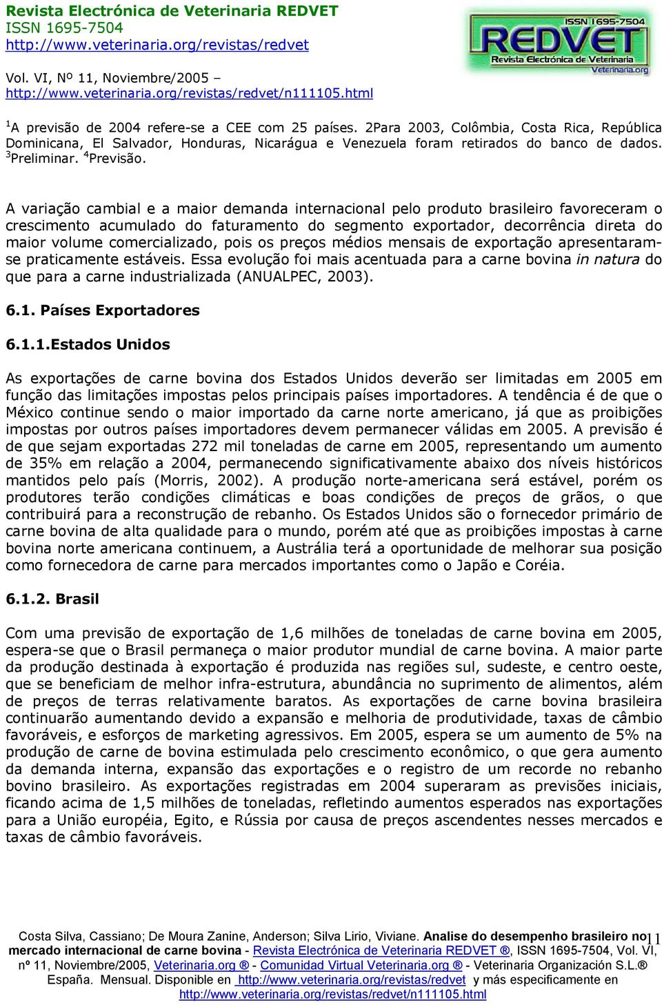 A variação cambial e a maior demanda internacional pelo produto brasileiro favoreceram o crescimento acumulado do faturamento do segmento exportador, decorrência direta do maior volume