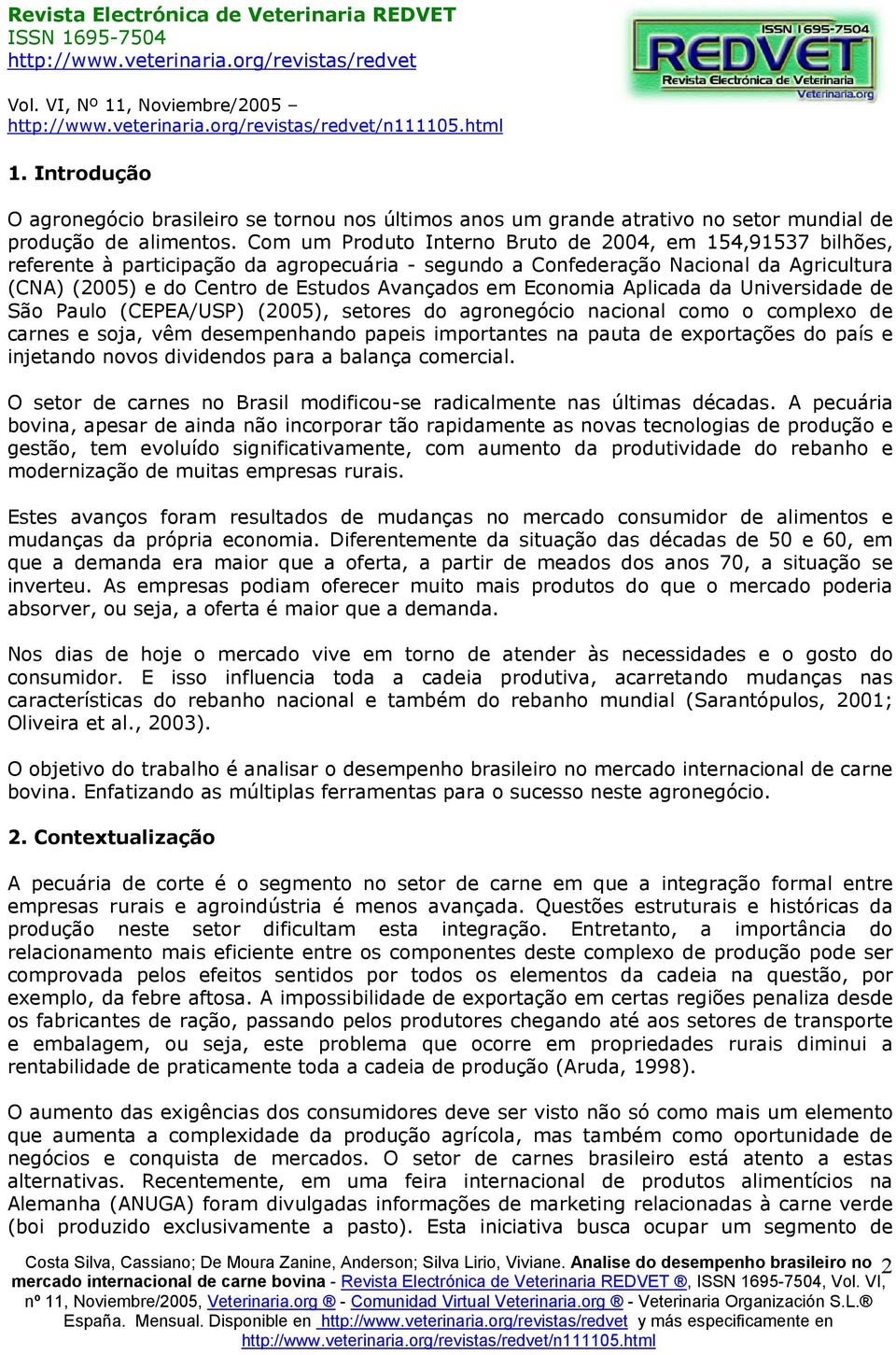 Economia Aplicada da Universidade de São Paulo (CEPEA/USP) (2005), setores do agronegócio nacional como o complexo de carnes e soja, vêm desempenhando papeis importantes na pauta de exportações do