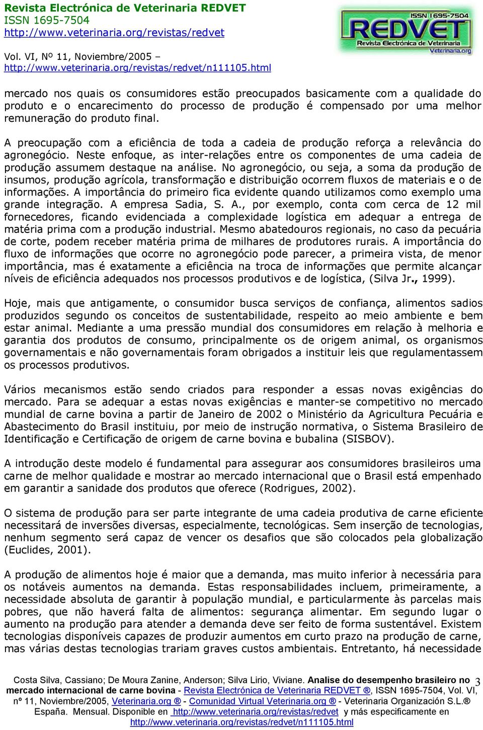 Neste enfoque, as inter-relações entre os componentes de uma cadeia de produção assumem destaque na análise.