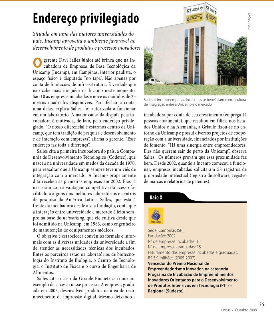 Não apenas por conta de limitações de infra-estrutura. É verdade que não cabe mais ninguém na Incamp neste momento. São 10 as empresas incubadas e nove os módulos de 25 metros quadrados disponíveis.