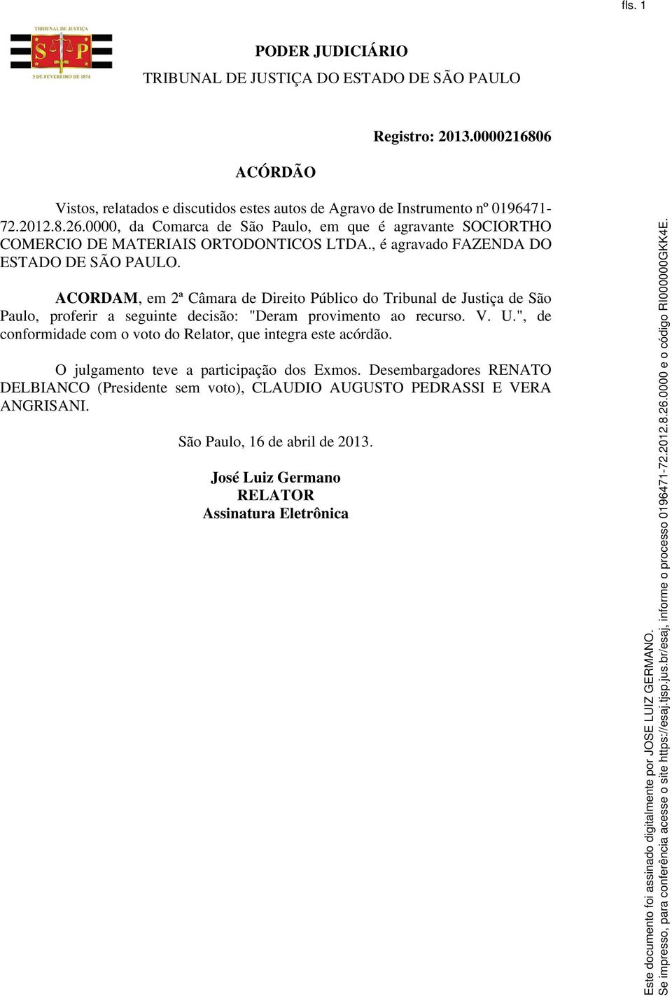ACORDAM, em 2ª Câmara de Direito Público do Tribunal de Justiça de São Paulo, proferir a seguinte decisão: "Deram provimento ao recurso. V. U.