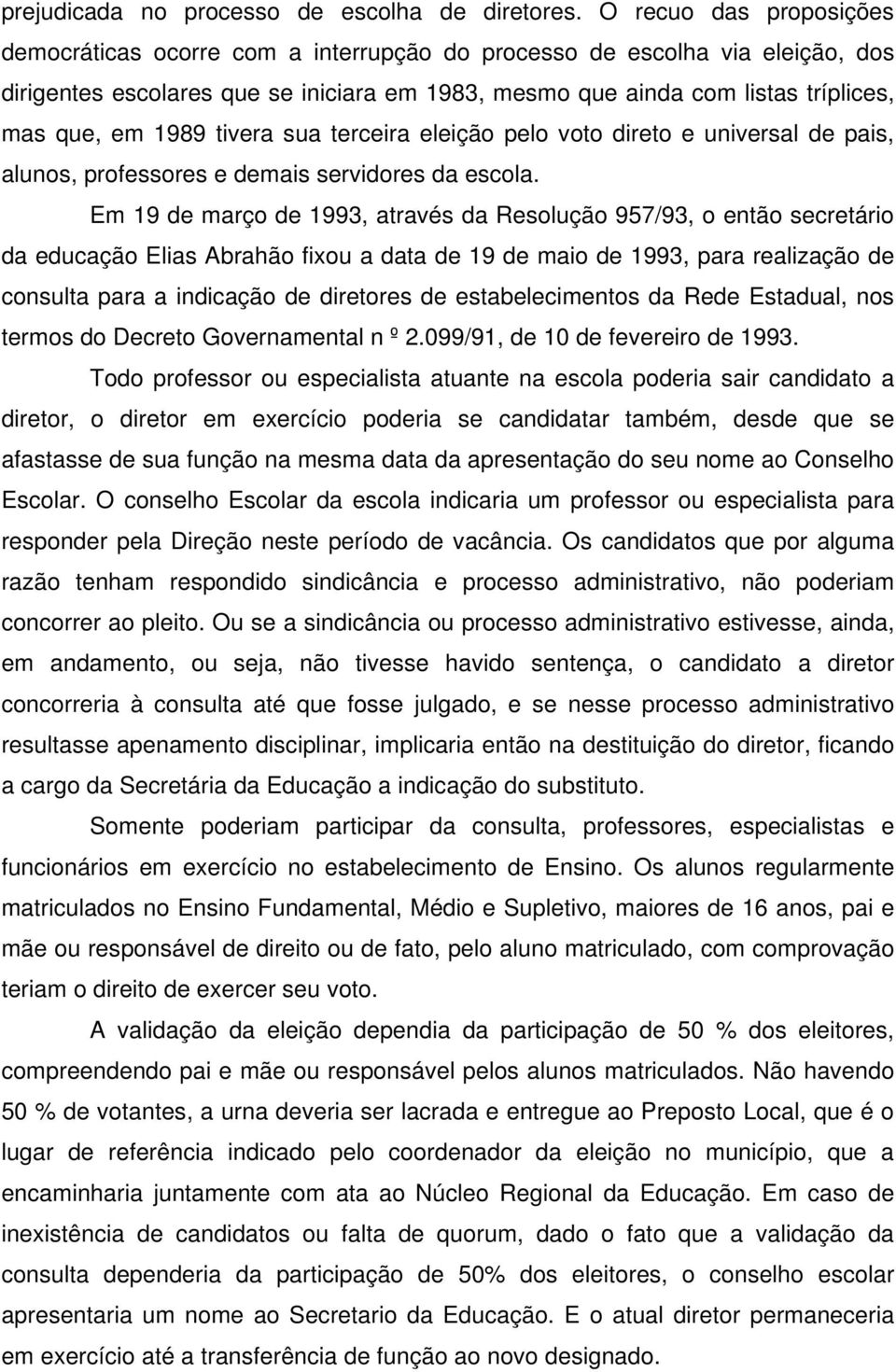 1989 tivera sua terceira eleição pelo voto direto e universal de pais, alunos, professores e demais servidores da escola.