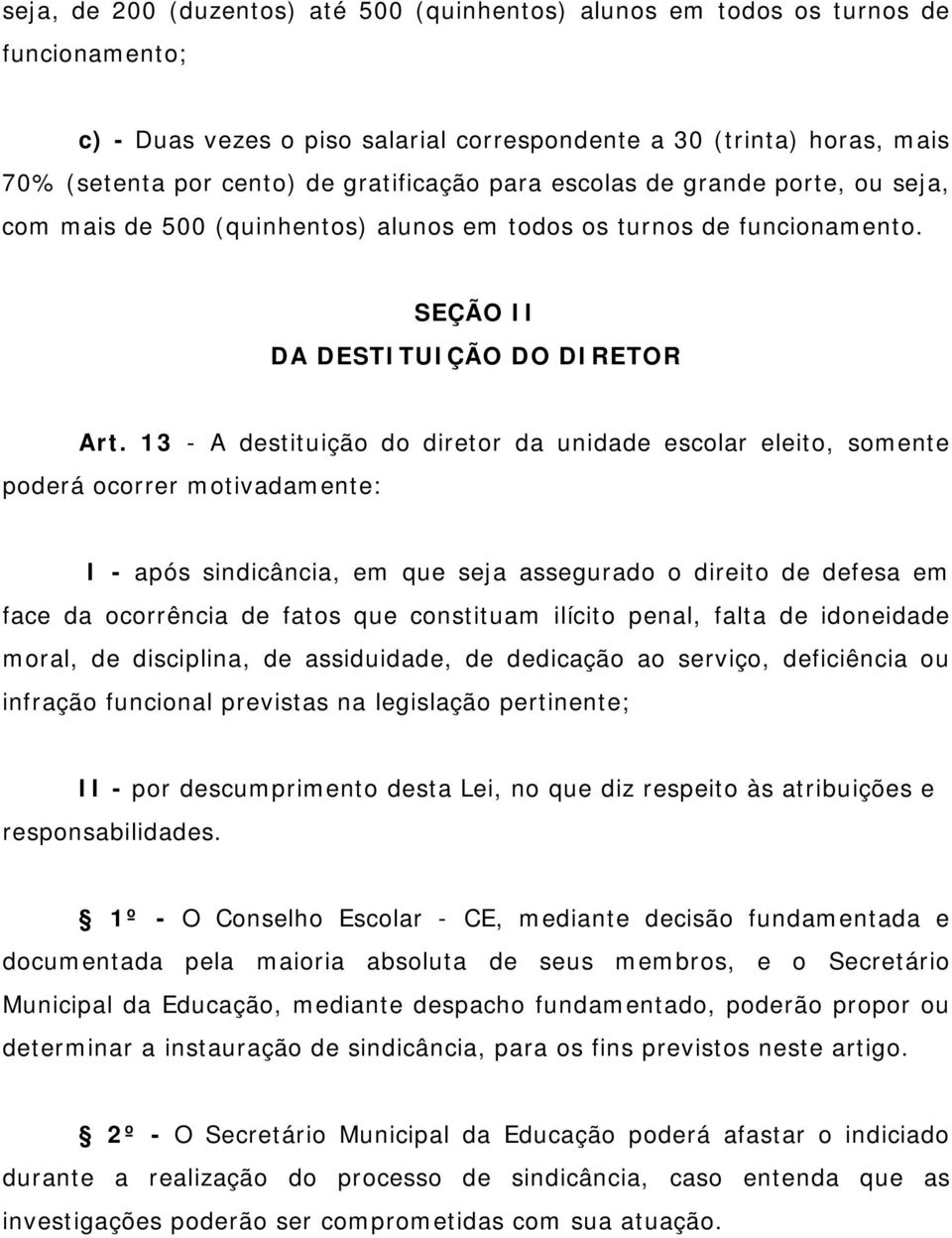 13 - A destituição do diretor da unidade escolar eleito, somente poderá ocorrer motivadamente: I - após sindicância, em que seja assegurado o direito de defesa em face da ocorrência de fatos que