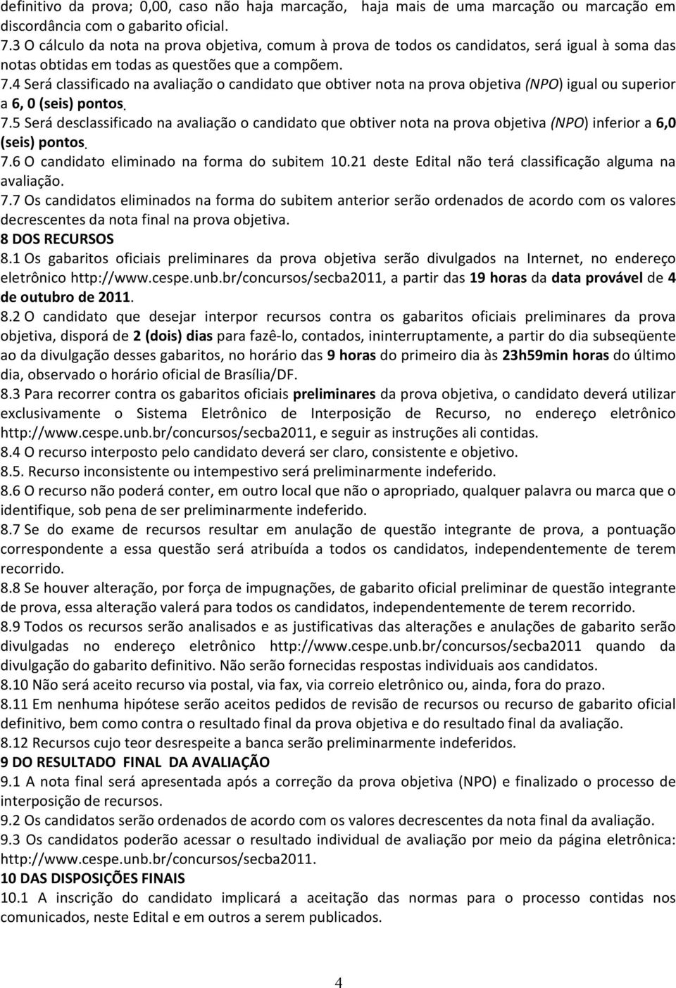 4 Será classificado na avaliação o candidato que obtiver nota na prova objetiva (NPO) igual ou superior a 6, 0 (seis) pontos. 7.