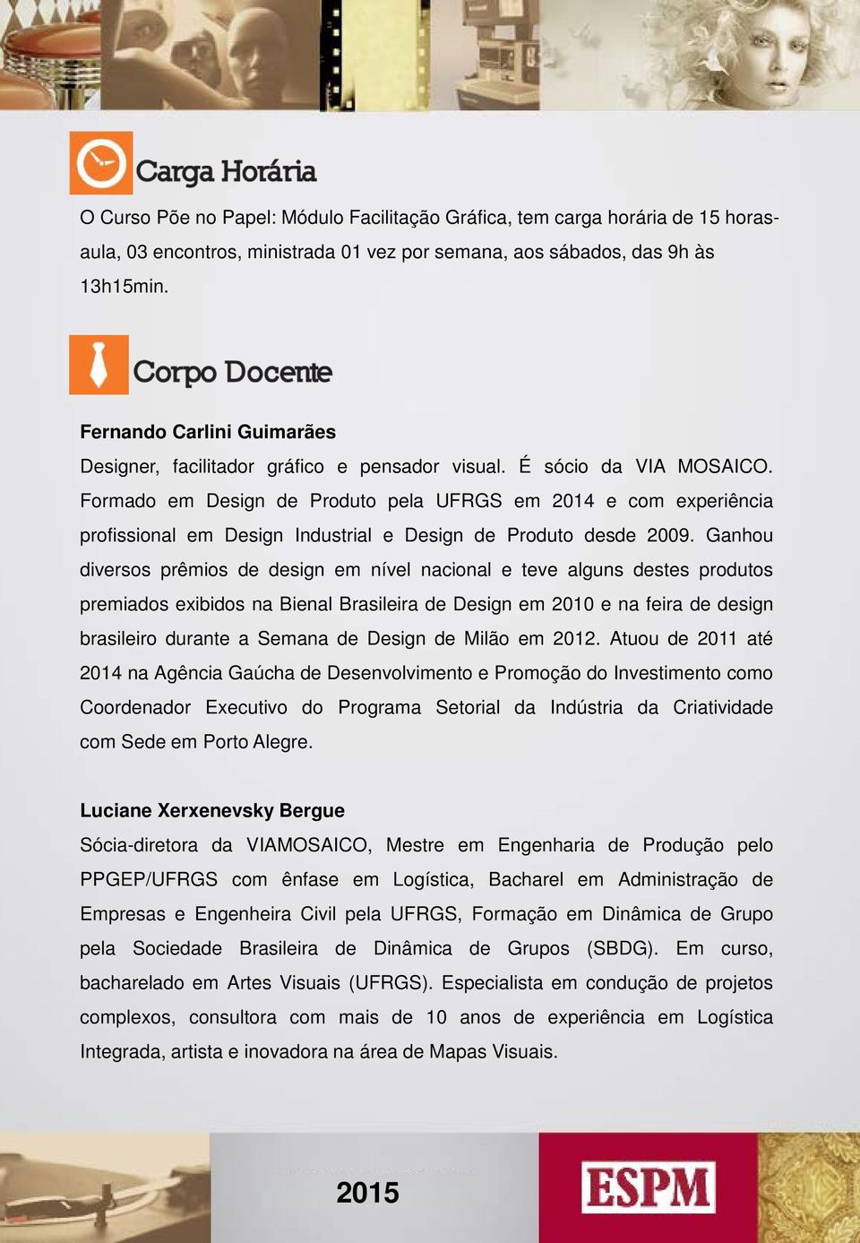 Formado em Design de Produto pela UFRGS em 2014 e com experiência profissional em Design Industrial e Design de Produto desde 2009.