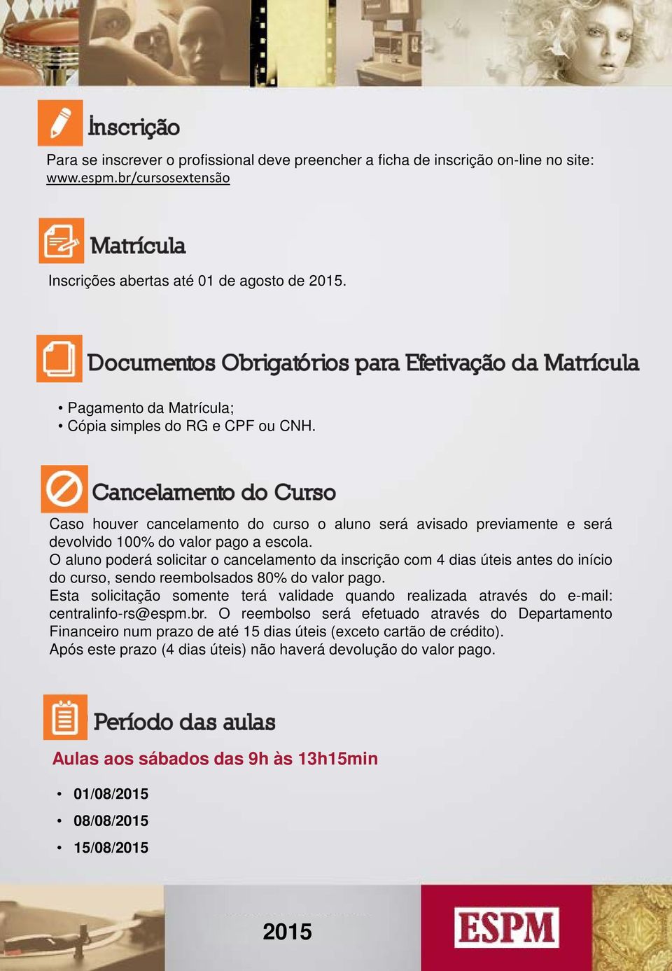 O aluno poderá solicitar o cancelamento da inscrição com 4 dias úteis antes do início do curso, sendo reembolsados 80% do valor pago.