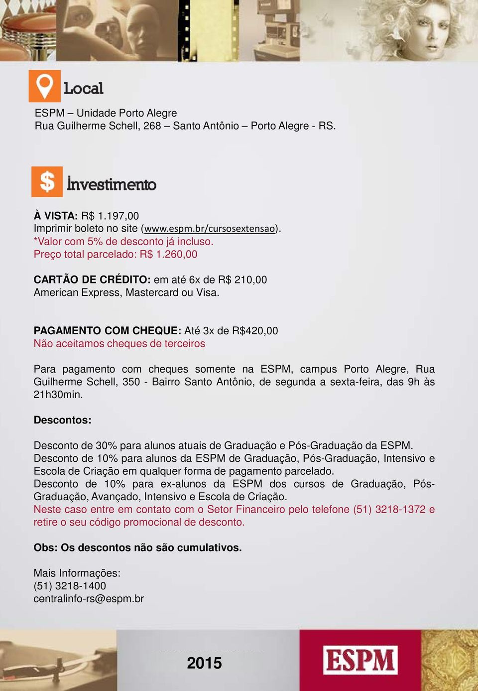 PAGAMENTO COM CHEQUE: Até 3x de R$420,00 Não aceitamos cheques de terceiros Para pagamento com cheques somente na ESPM, campus Porto Alegre, Rua Guilherme Schell, 350 - Bairro Santo Antônio, de