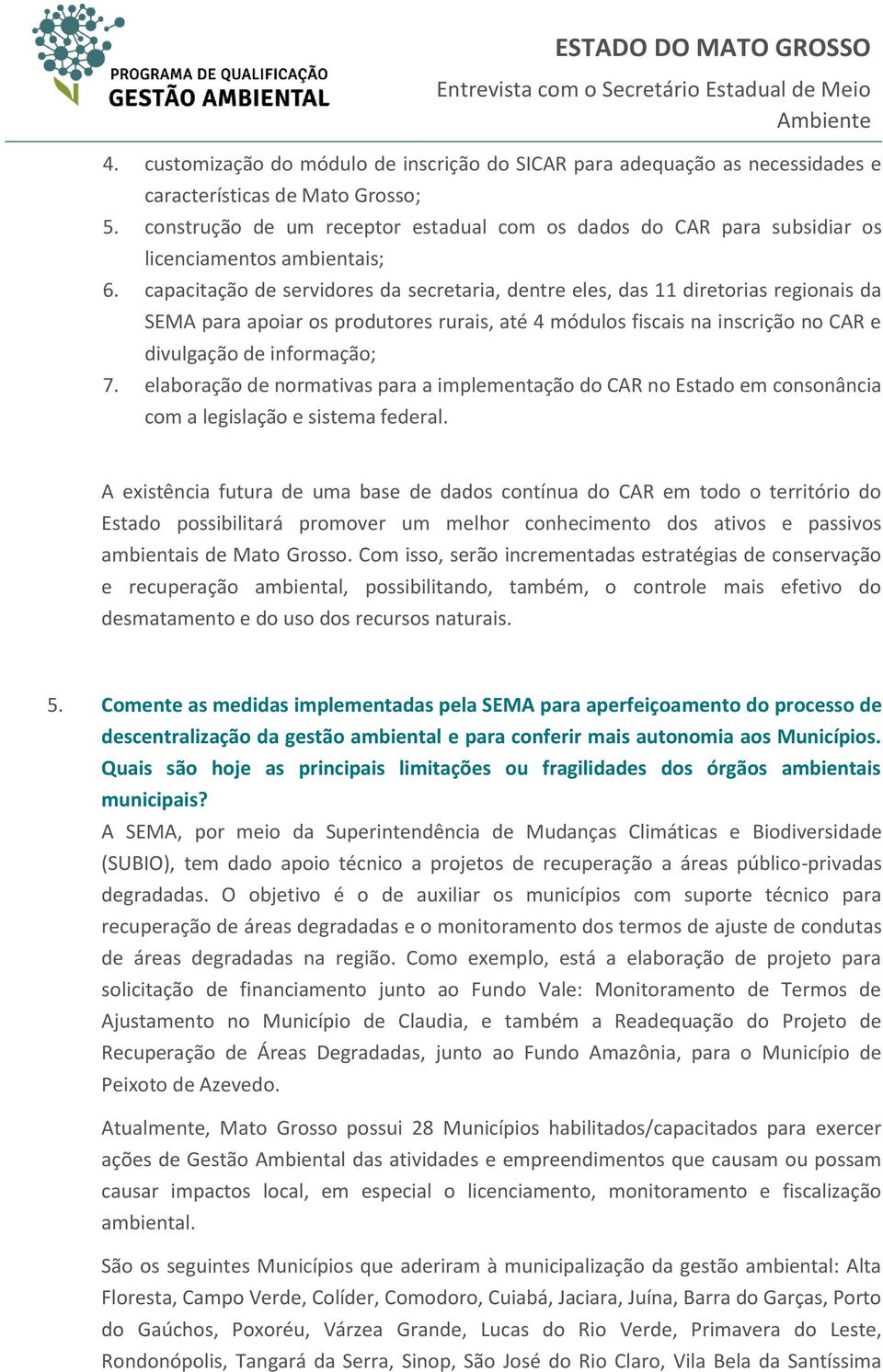 capacitação de servidores da secretaria, dentre eles, das 11 diretorias regionais da SEMA para apoiar os produtores rurais, até 4 módulos fiscais na inscrição no CAR e divulgação de informação; 7.