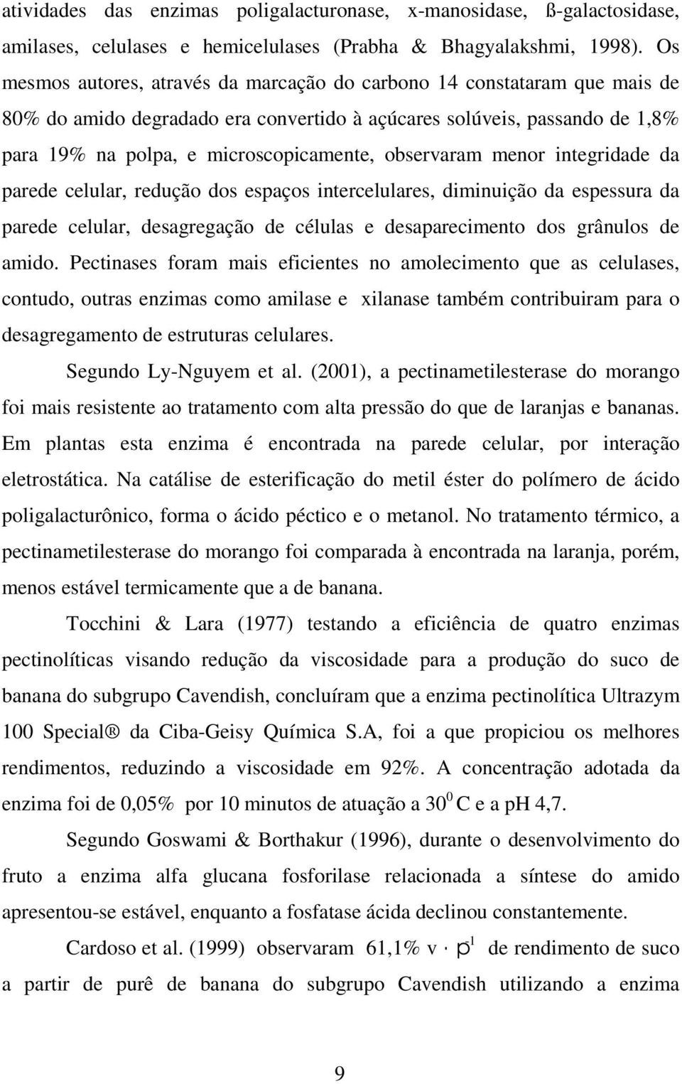 observaram menor integridade da parede celular, redução dos espaços intercelulares, diminuição da espessura da parede celular, desagregação de células e desaparecimento dos grânulos de amido.