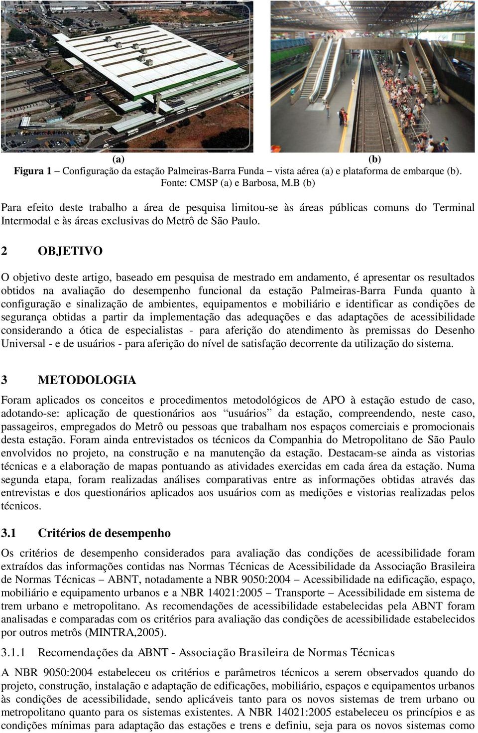2 OBJETIVO O objetivo deste artigo, baseado em pesquisa de mestrado em andamento, é apresentar os resultados obtidos na avaliação do desempenho funcional da estação Palmeiras-Barra Funda quanto à