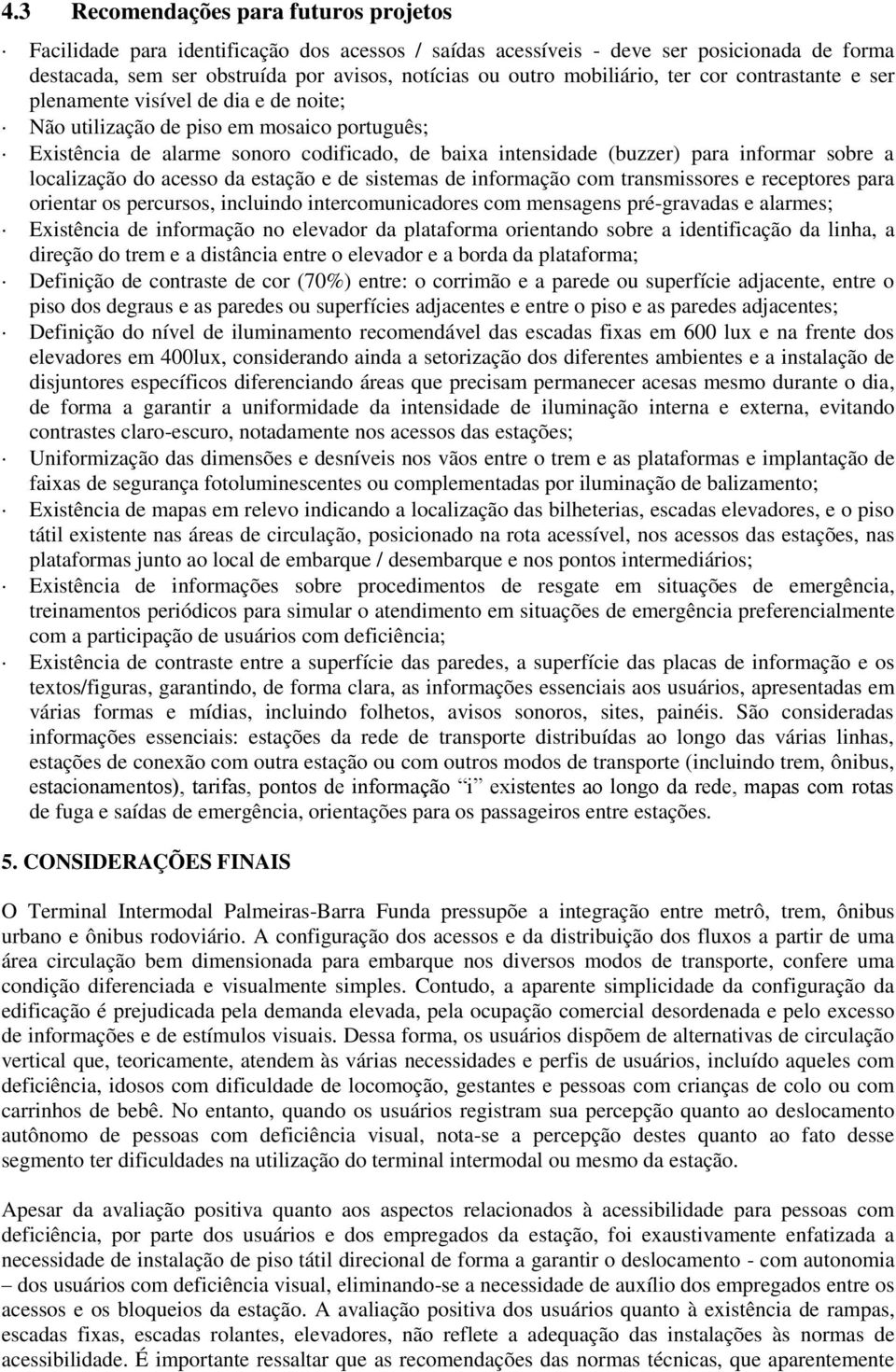 informar sobre a localização do acesso da estação e de sistemas de informação com transmissores e receptores para orientar os percursos, incluindo intercomunicadores com mensagens pré-gravadas e