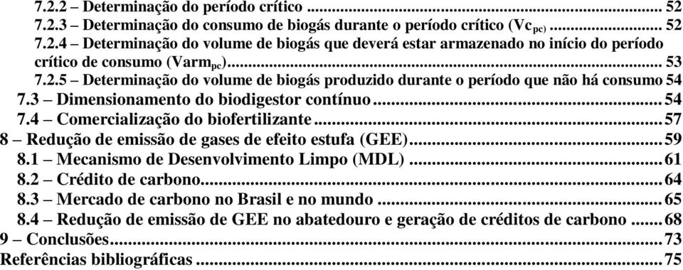 .. 57 8 Redução de emissão de gases de efeito estufa (GEE)... 59 8.1 Mecanismo de Desenvolvimento Limpo (MDL)... 61 8.2 Crédito de carbono... 64 8.3 Mercado de carbono no Brasil e no mundo.