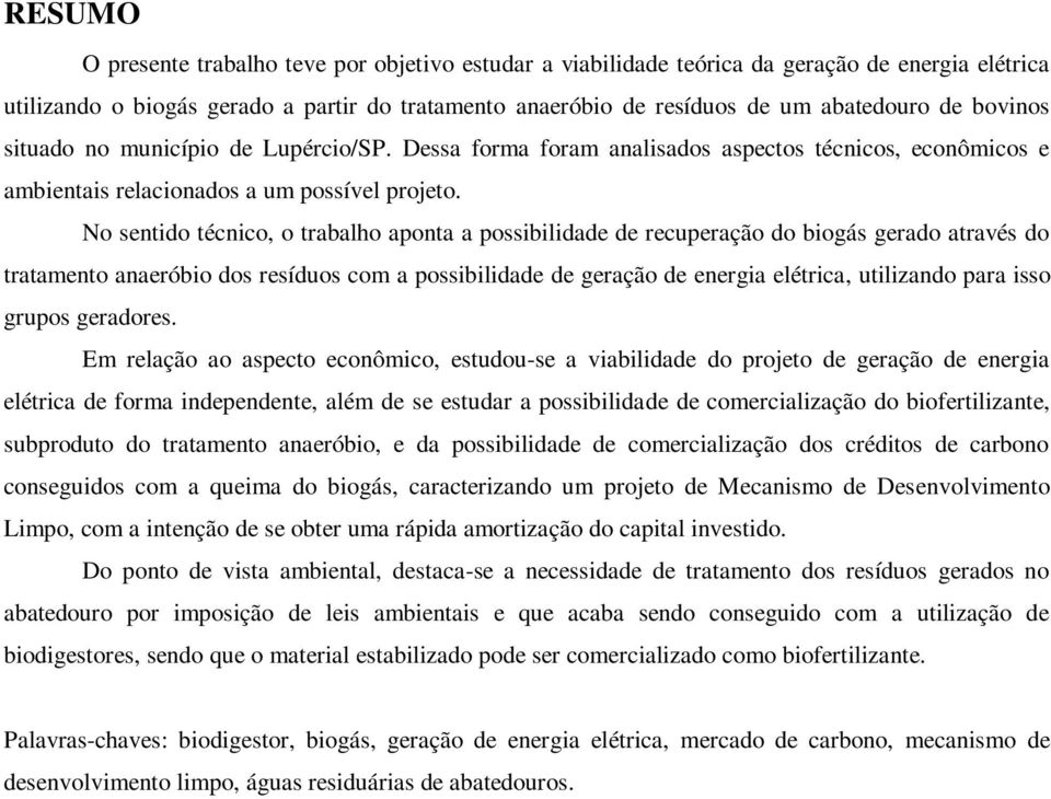 No sentido técnico, o trabalho aponta a possibilidade de recuperação do biogás gerado através do tratamento anaeróbio dos resíduos com a possibilidade de geração de energia elétrica, utilizando para