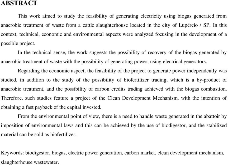 In the technical sense, the work suggests the possibility of recovery of the biogas generated by anaerobic treatment of waste with the possibility of generating power, using electrical generators.