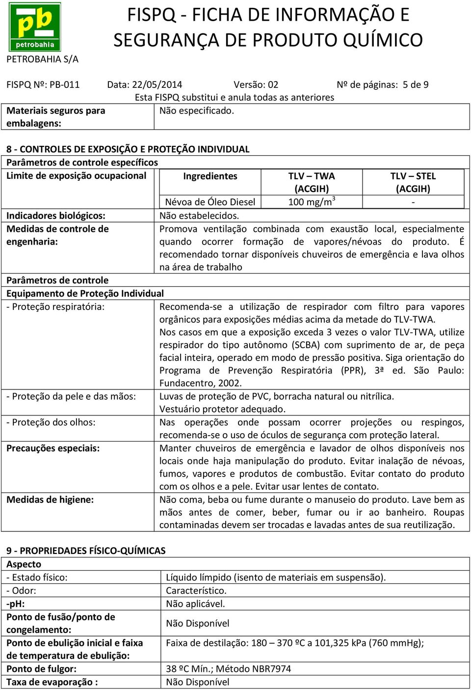 controle de engenharia: TLV STEL (ACGIH) Névoa de Óleo Diesel 100 mg/m 3 - Não estabelecidos.