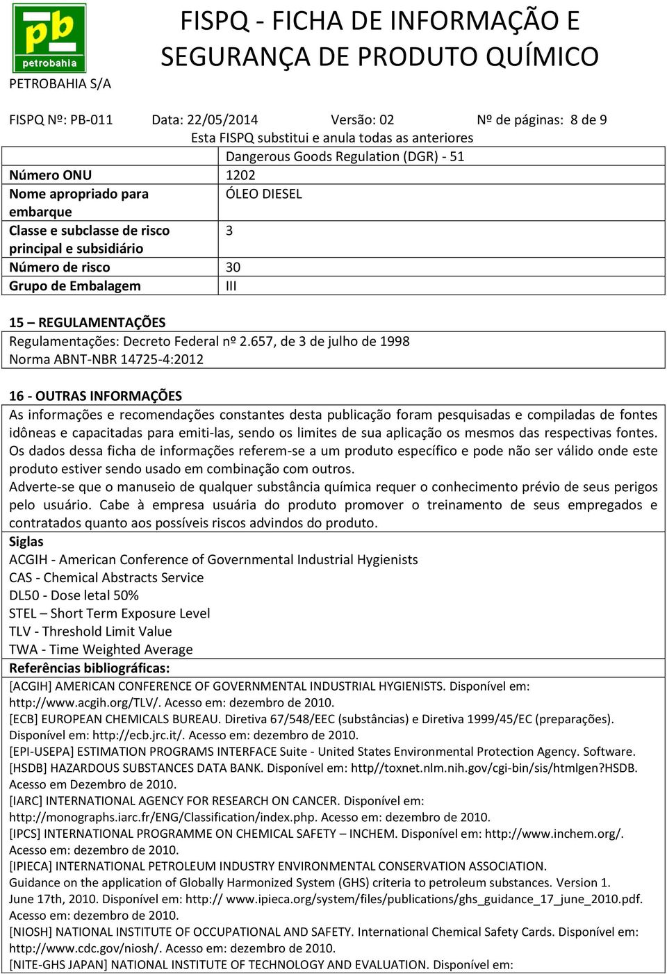 657, de 3 de julho de 1998 Norma ABNT-NBR 14725-4:2012 16 - OUTRAS INFORMAÇÕES As informações e recomendações constantes desta publicação foram pesquisadas e compiladas de fontes idôneas e