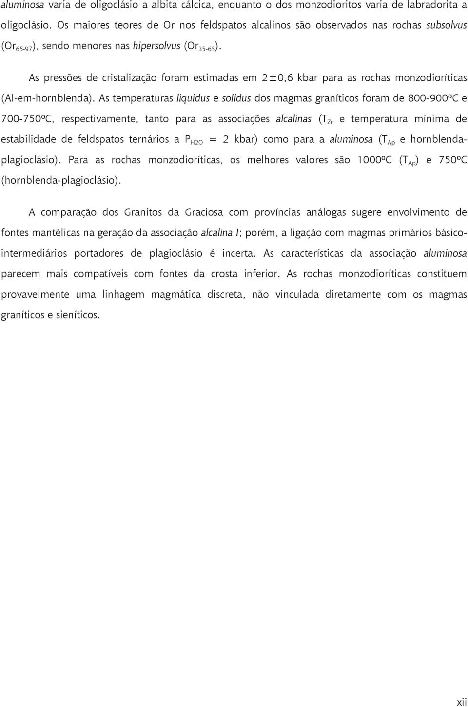 As pressões de cristalização foram estimadas em 2±0,6 kbar para as rochas monzodioríticas (Al-em-hornblenda).