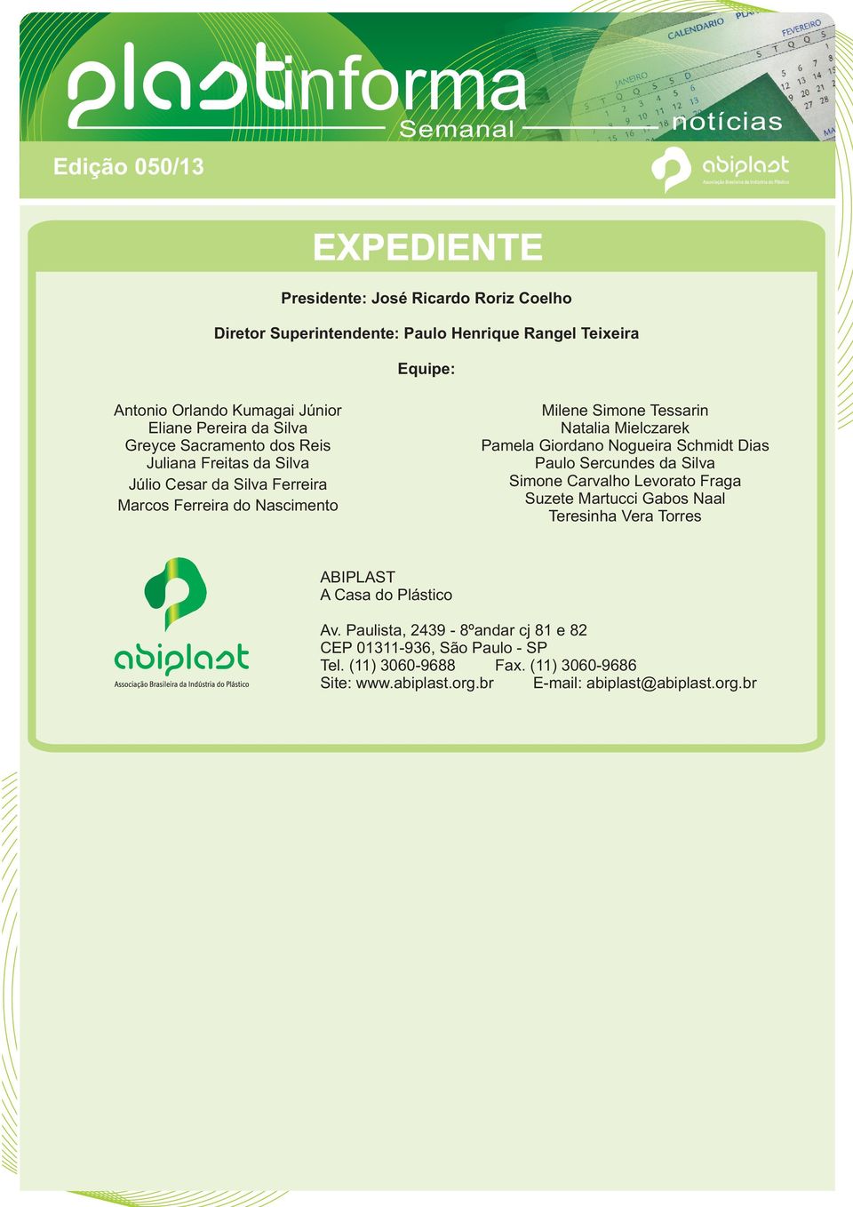 Pamela Giordano Nogueira Schmidt Dias Paulo Sercundes da Silva Simone Carvalho Levorato Fraga Suzete Martucci Gabos Naal Teresinha Vera Torres ABIPLAST A Casa do