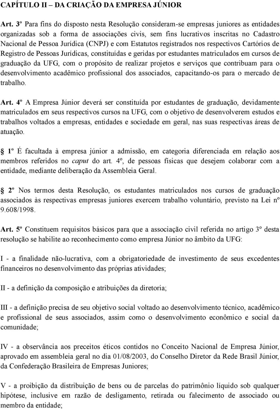 Jurídica (CNPJ) e com Estatutos registrados nos respectivos Cartórios de Registro de Pessoas Jurídicas, constituídas e geridas por estudantes matriculados em cursos de graduação da UFG, com o