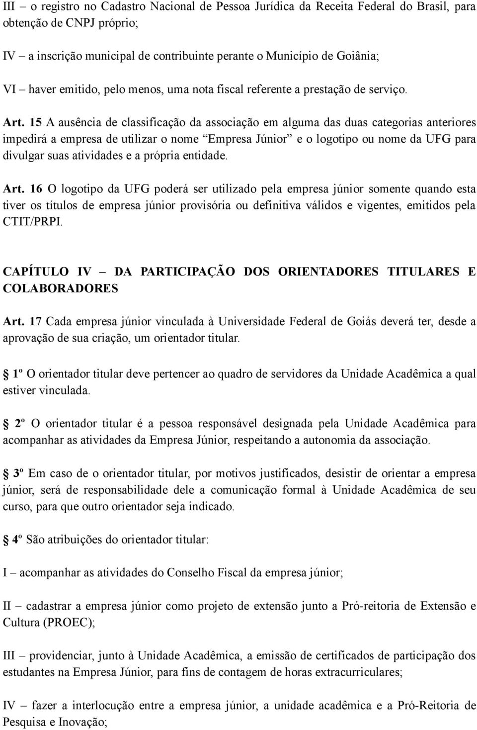 15 A ausência de classificação da associação em alguma das duas categorias anteriores impedirá a empresa de utilizar o nome Empresa Júnior e o logotipo ou nome da UFG para divulgar suas atividades e