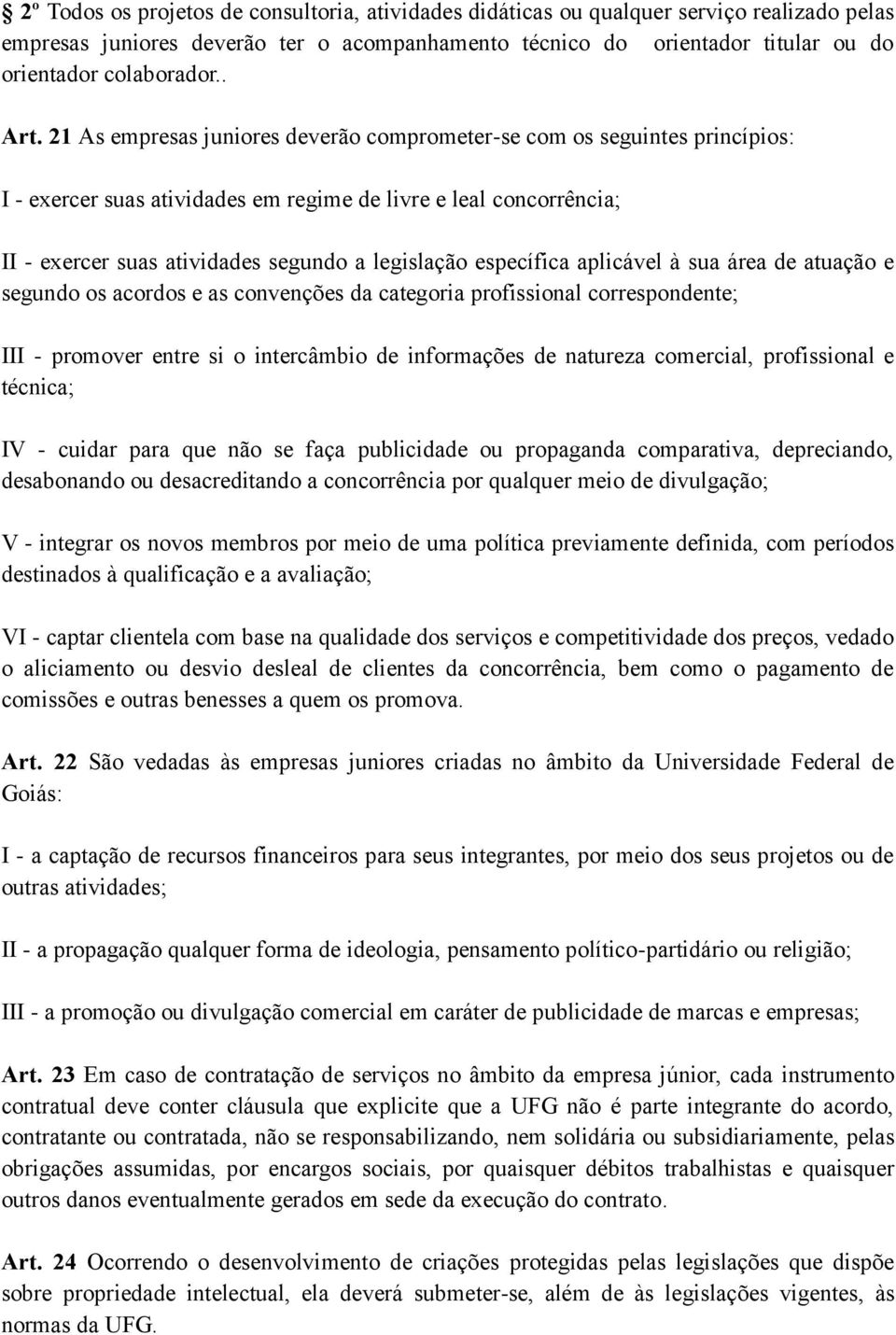 21 As empresas juniores deverão comprometer-se com os seguintes princípios: I - exercer suas atividades em regime de livre e leal concorrência; II - exercer suas atividades segundo a legislação